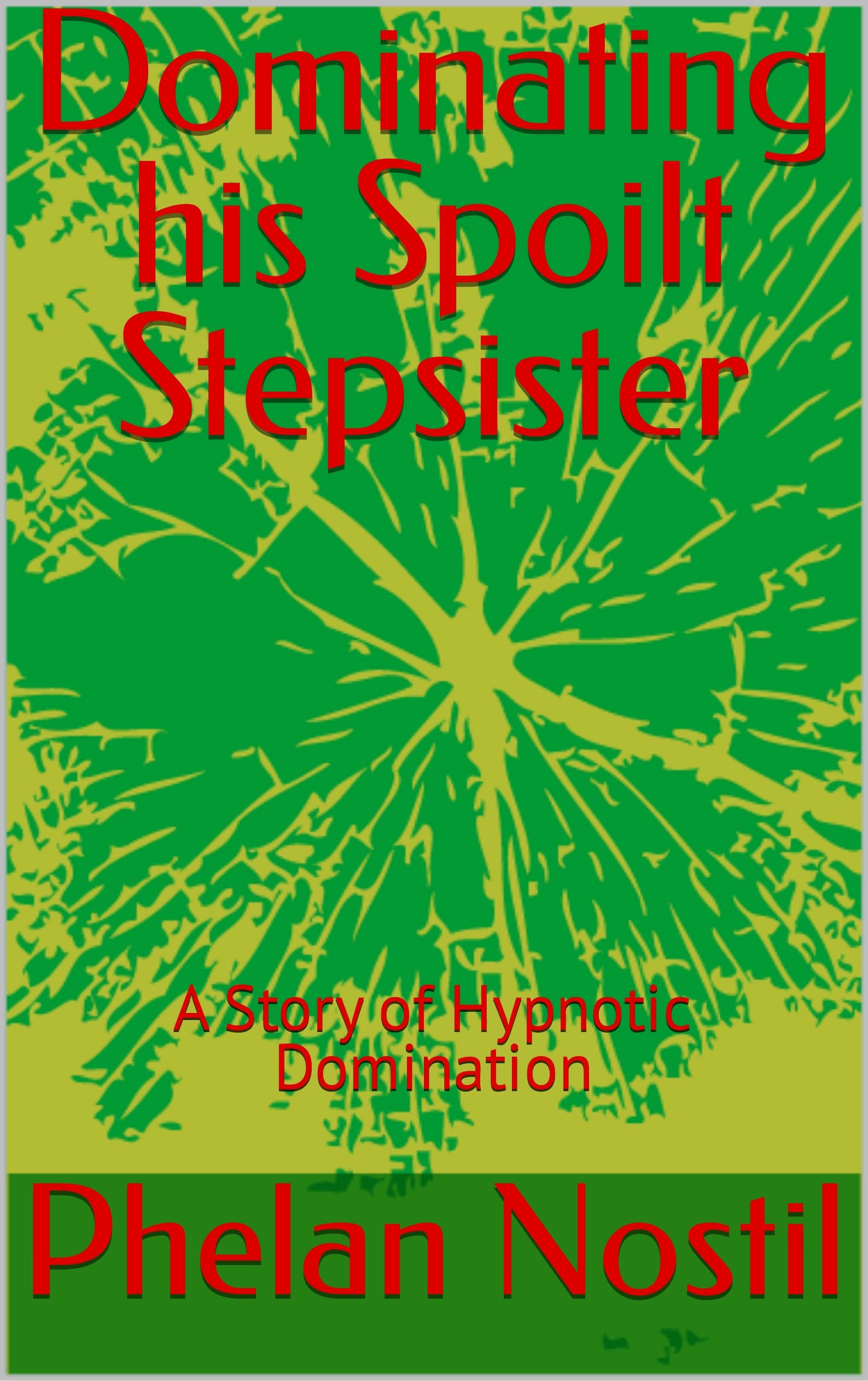 Dominating his Spoilt Stepsister A Story of Hypnotic Domination by Phelan Nostil Goodreads