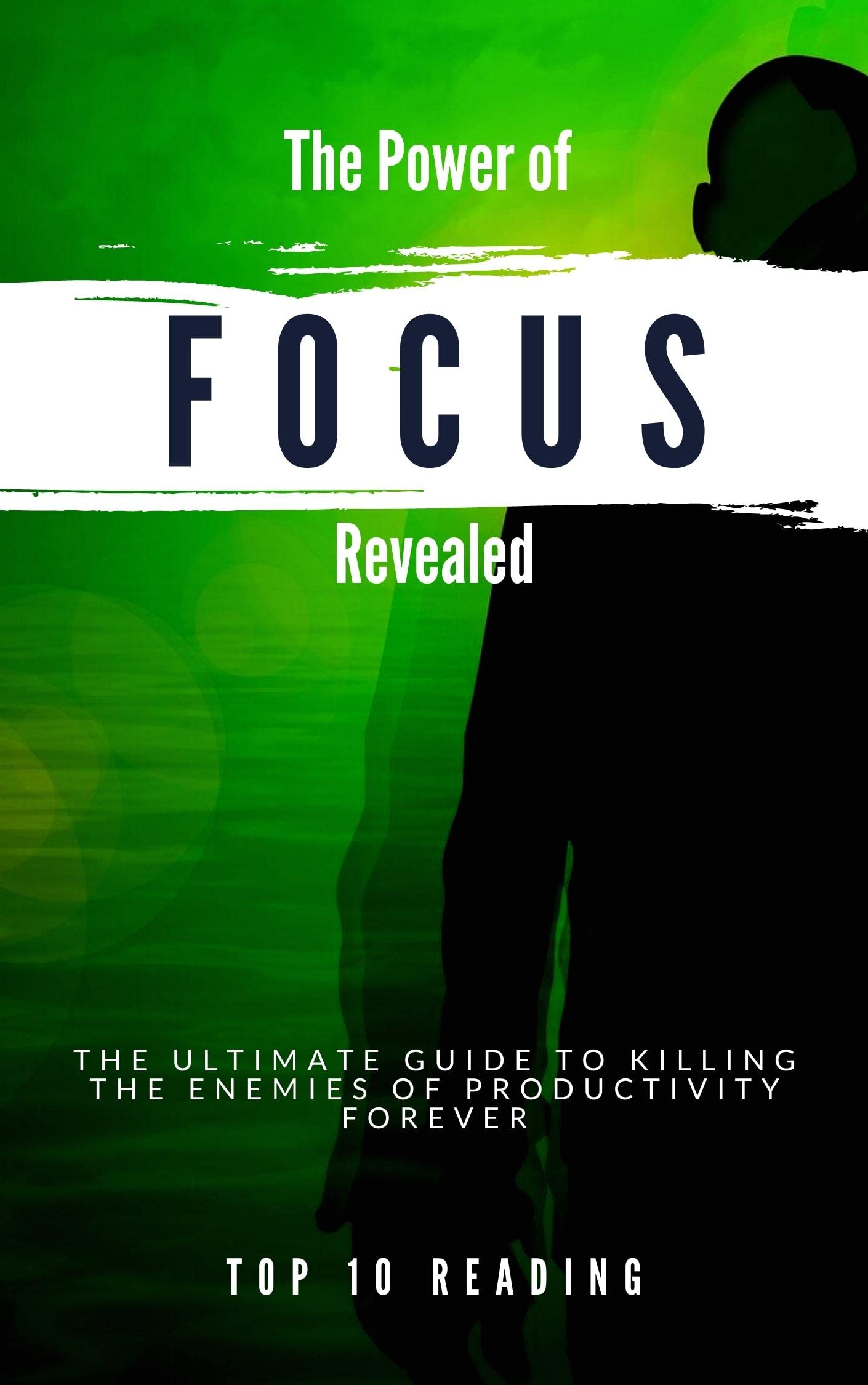 The Power of Focus Revealed: The Ultimate Guide To Killing The Enemies