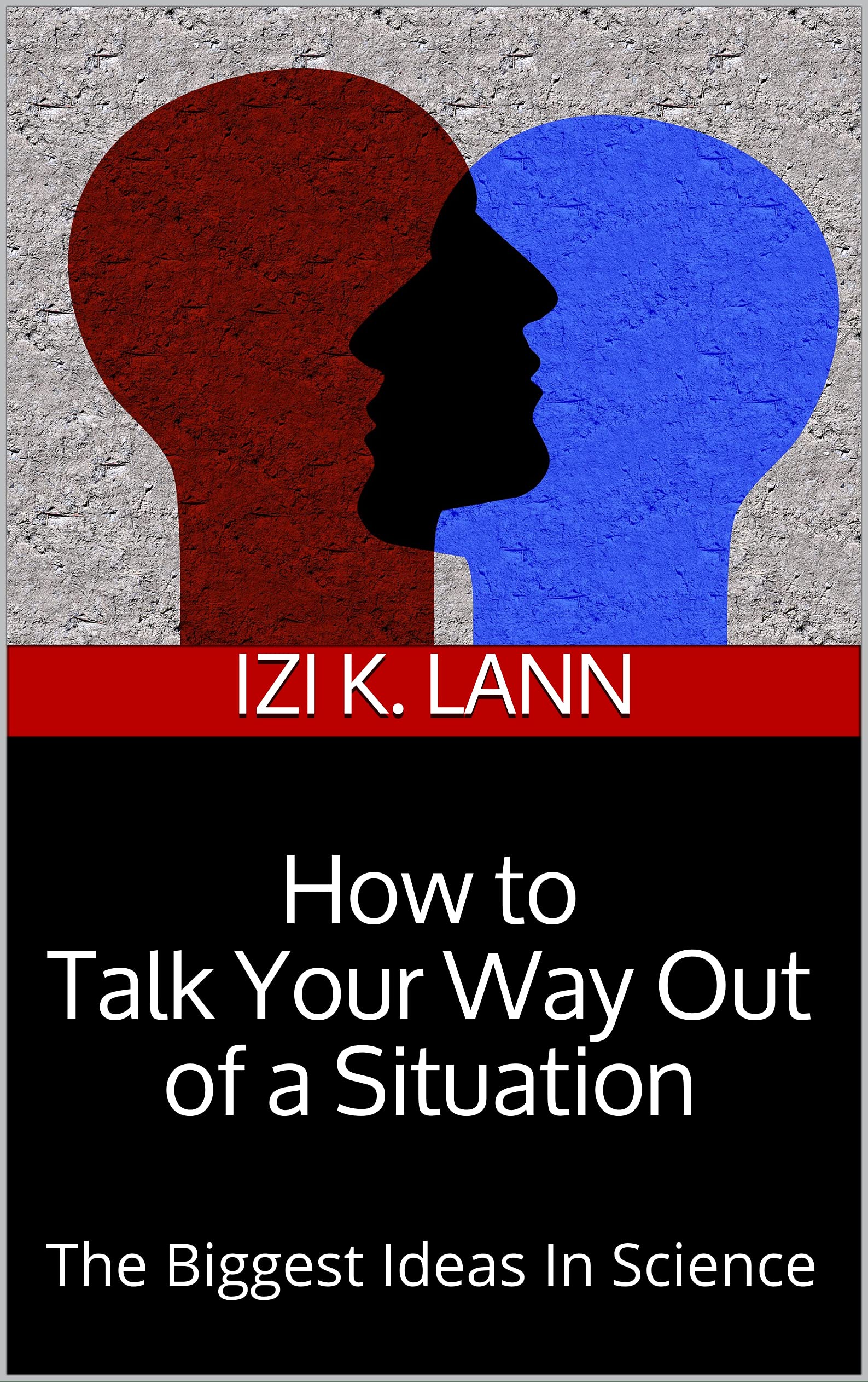 How to Talk Your Way Out of a Situation The Biggest Ideas In Science