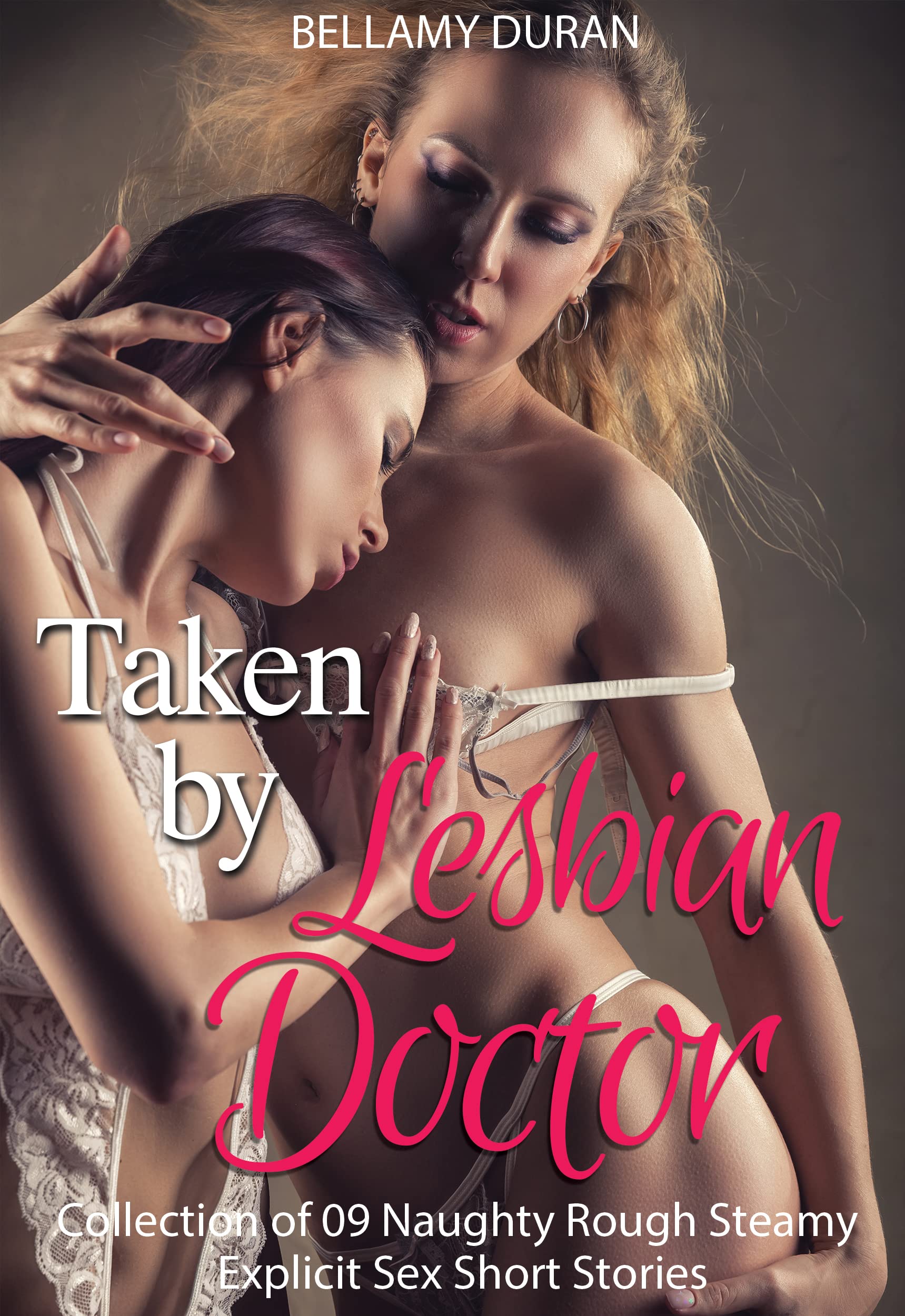 TAKEN BY LESBIAN DOCTOR: Collection of 09 Naughty Rough Steamy Explicit Sex Short Stories for Women: FF First Time, FFF Threesome, Menage, Age Gap, College, Dark Fantasy Romance, Pregnancy
