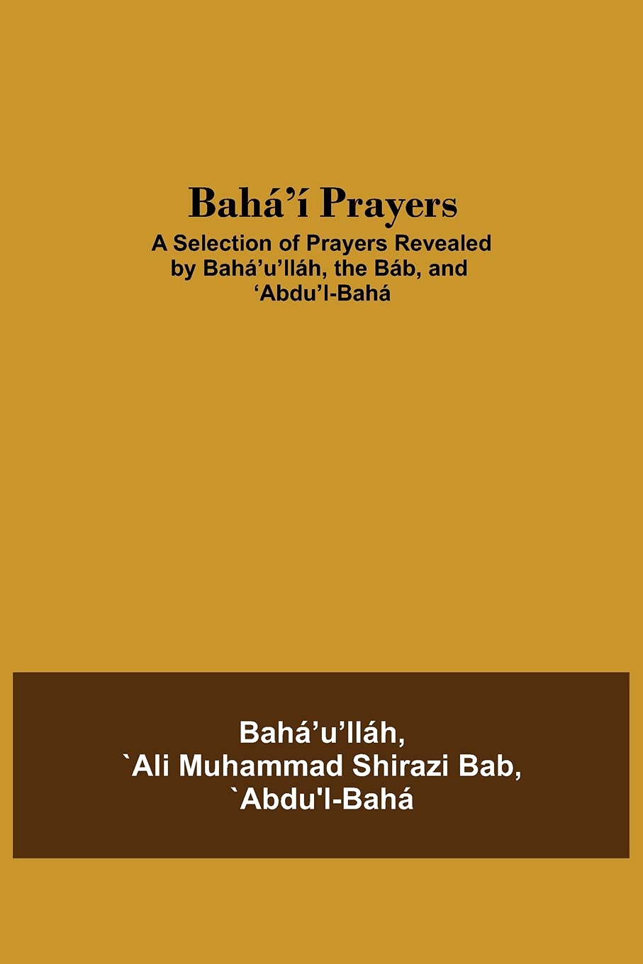 Bahá'í Prayers A Selection of Prayers Revealed by Bahá'u'lláh, the Báb