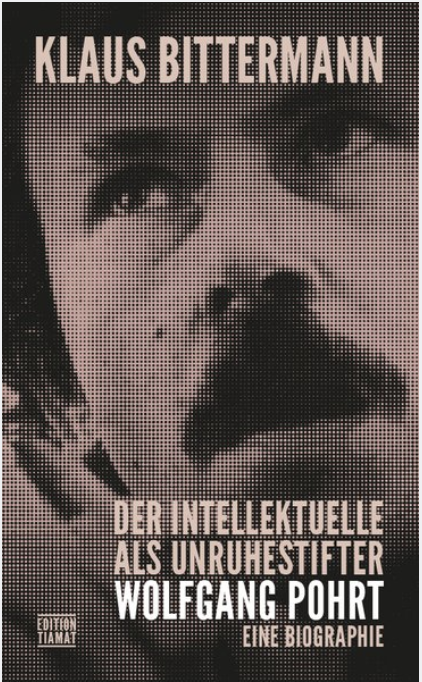 Der Intellektuelle als Unruhestifter. Wolfgang Pohrt. Eine Biographie