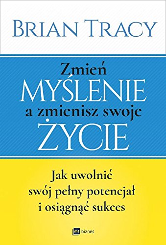 Zmień myślenie, a zmienisz swoje życie by Brian Tracy | Goodreads