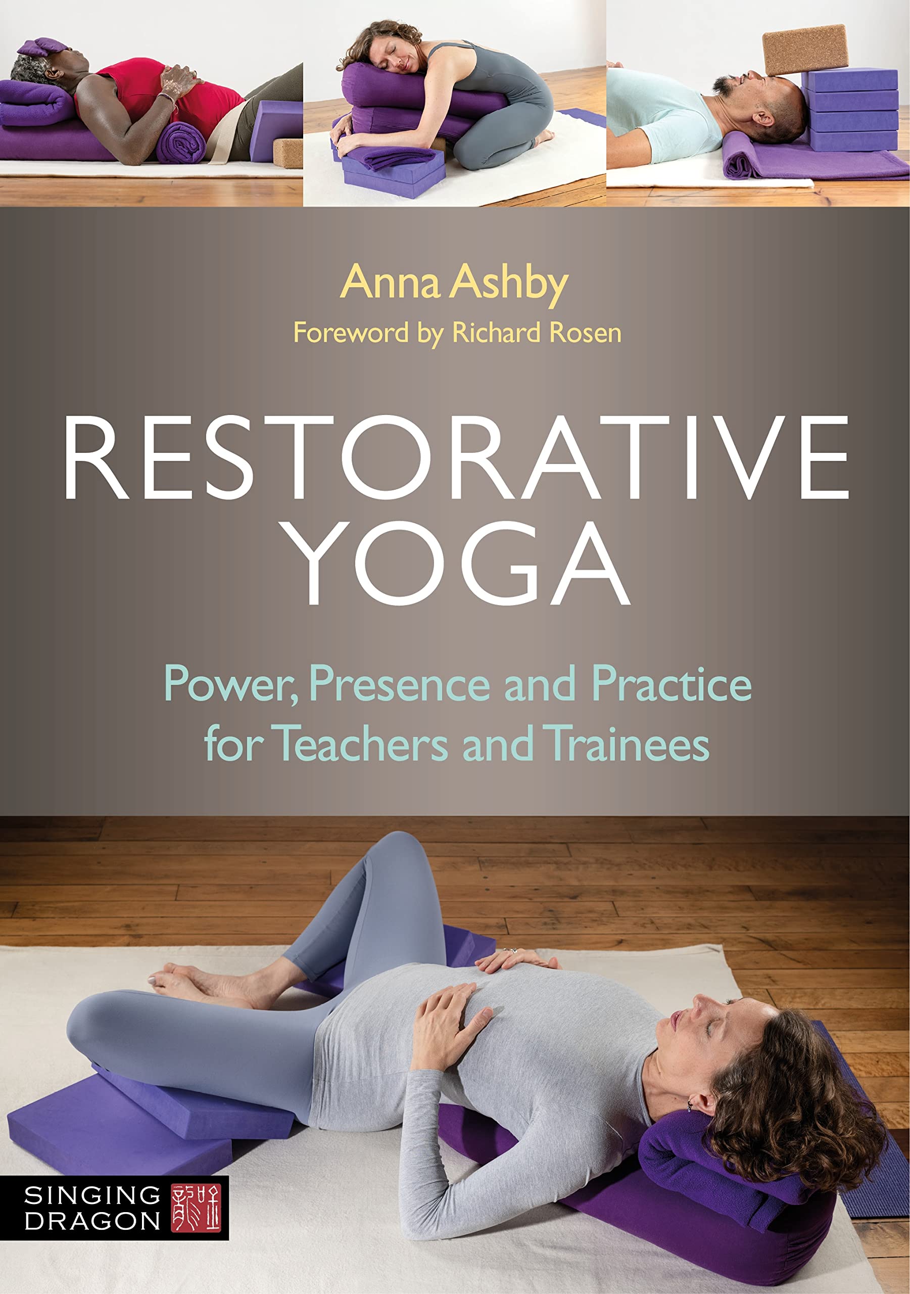 Restorative Yoga: Power, Presence and Practice for Teachers and Trainees