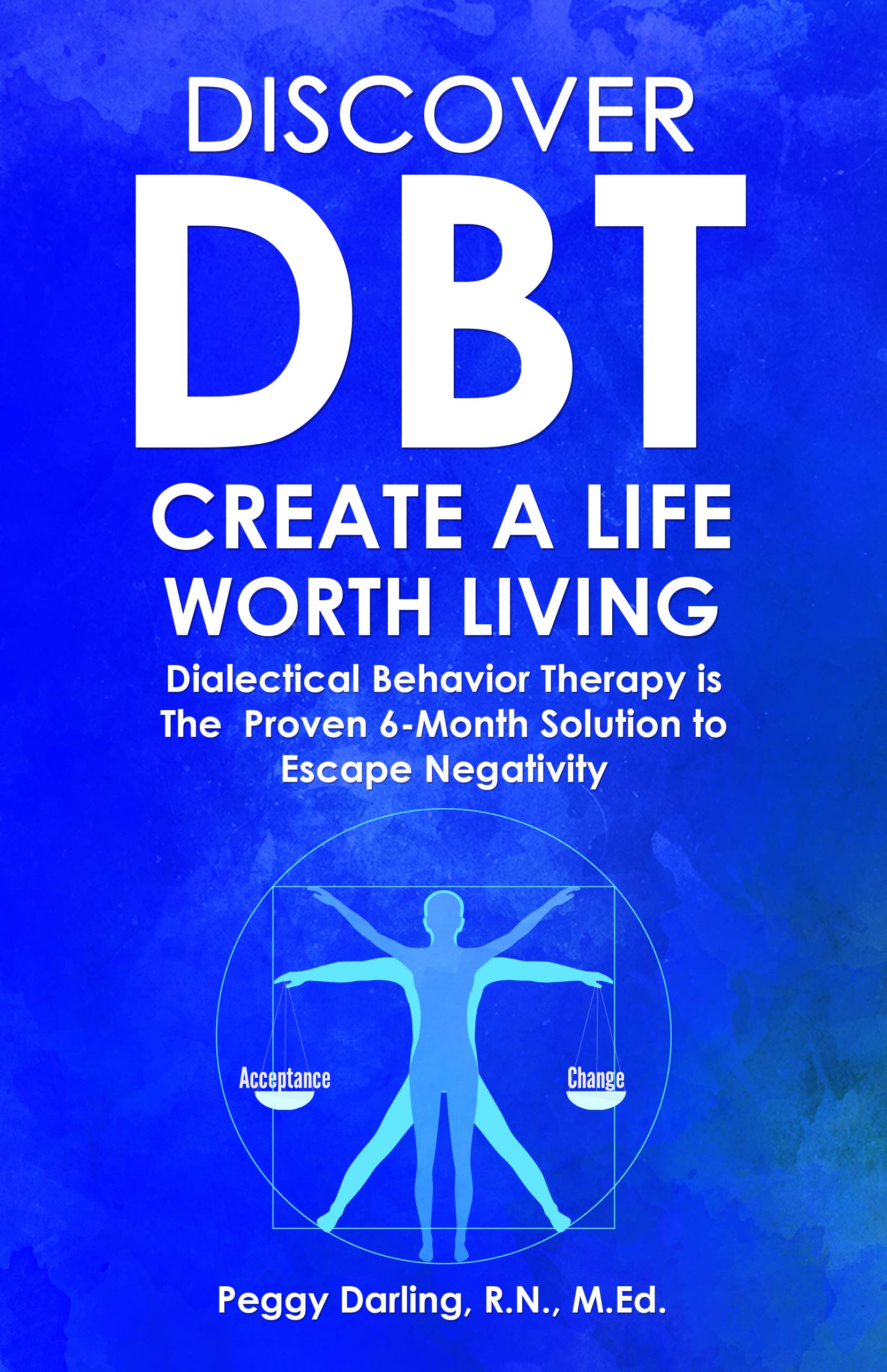 Discover DBT Create A Life Worth Living: Dialectical Behavior Therapy Is The Proven 6-Month Solution to Escape Negativity