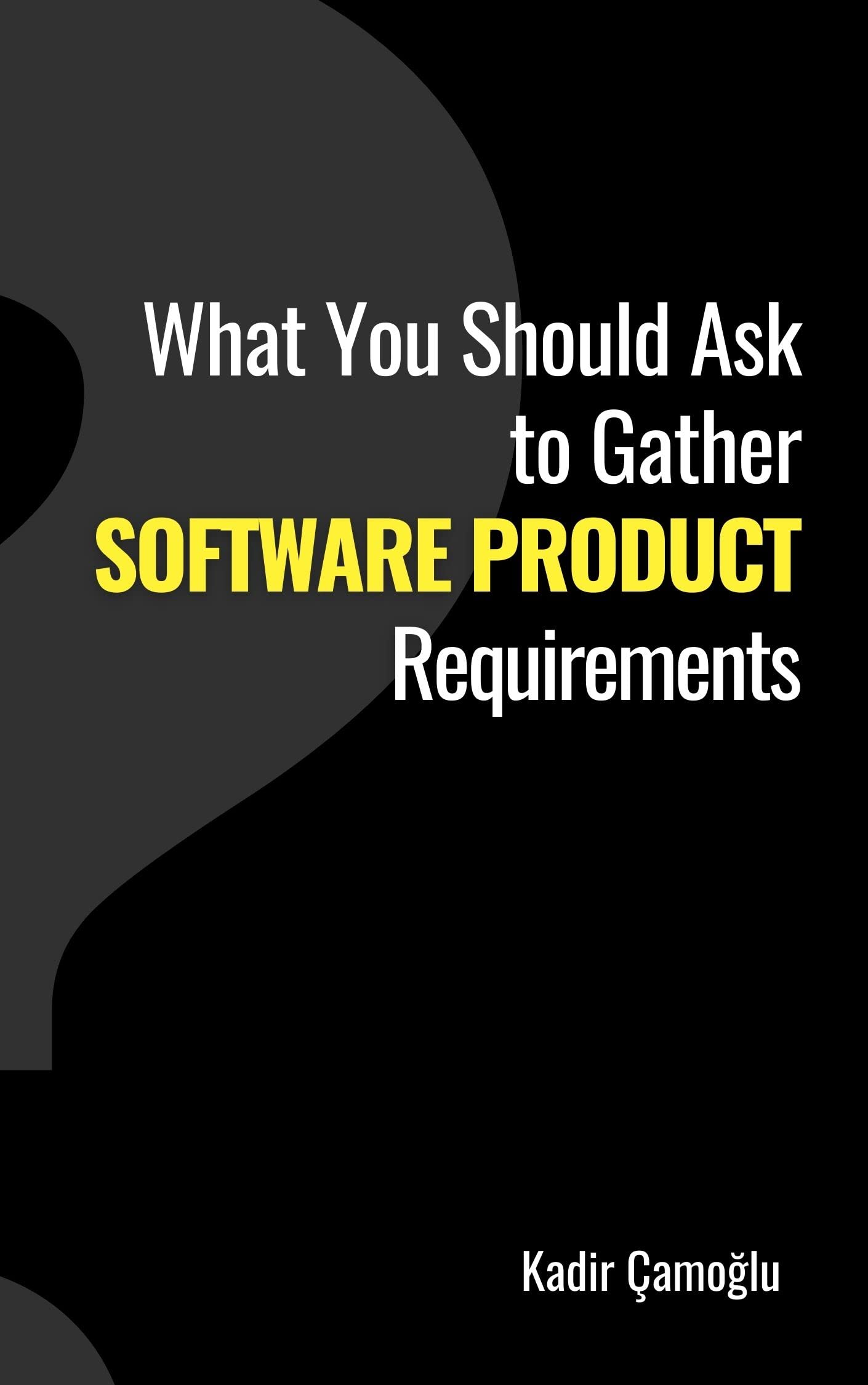 What Should You Ask to Gather Software Product Requirements by Kadir