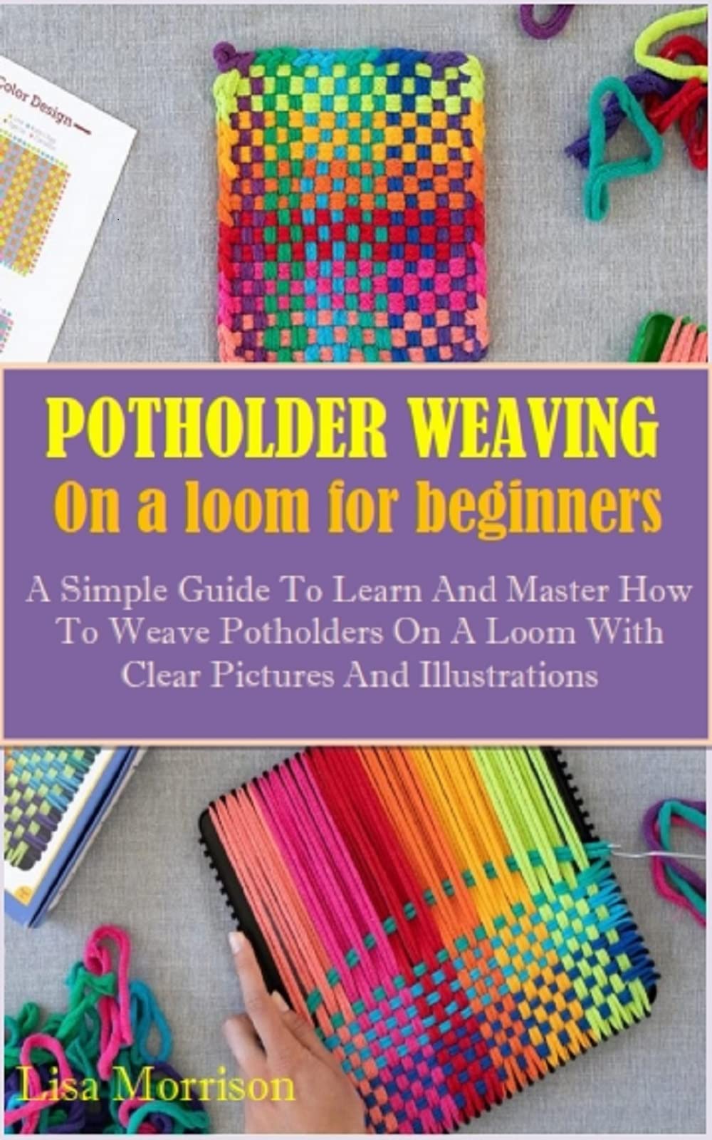 POTHOLDER WEAVING ON A LOOM FOR BEGINNERS A Simple Guide To Learn And