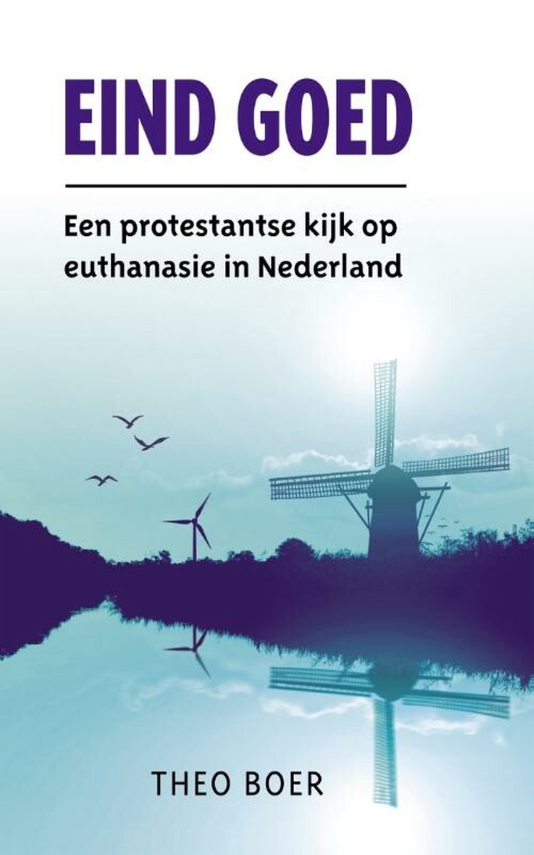 Eind Goed; Een protestantse kerk op euthanasie in Nederland by Theo Boer Goodreads Eind Goed; Een protestantse kerk op euthanasie in Nederland by Theo Boer Goodreads