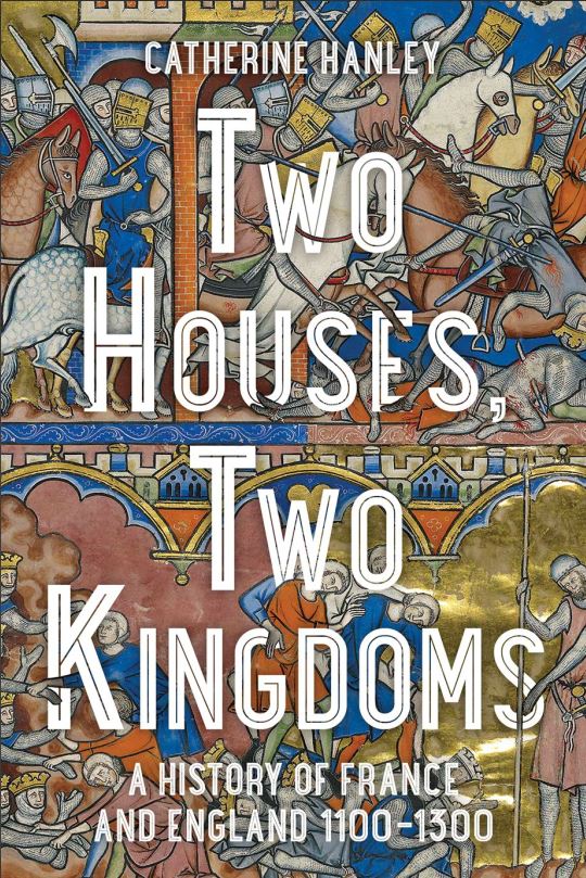 Two Houses, Two Kingdoms: A History of France and England, 1100–1300