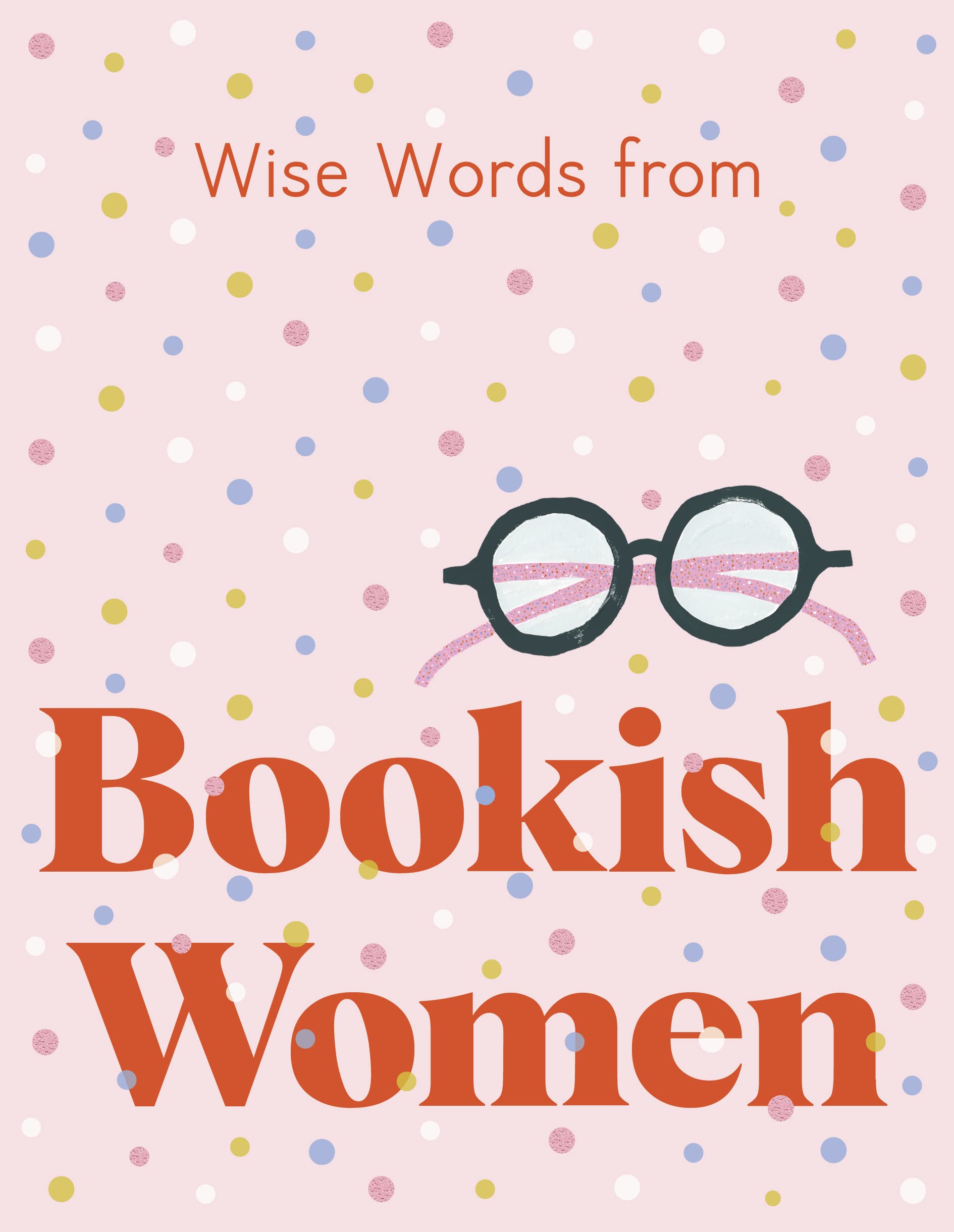 Wise Words from Bookish Women:  Smart and sassy life advice