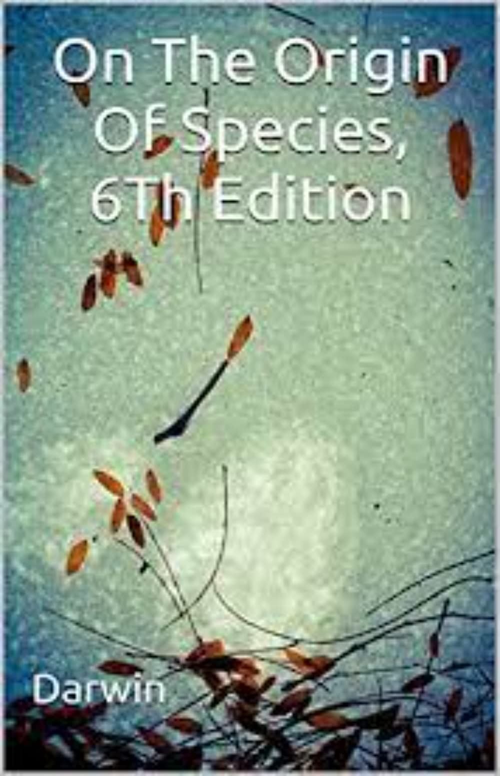 On the Origin of Species, 6th Edition by Charles Darwin Goodreads