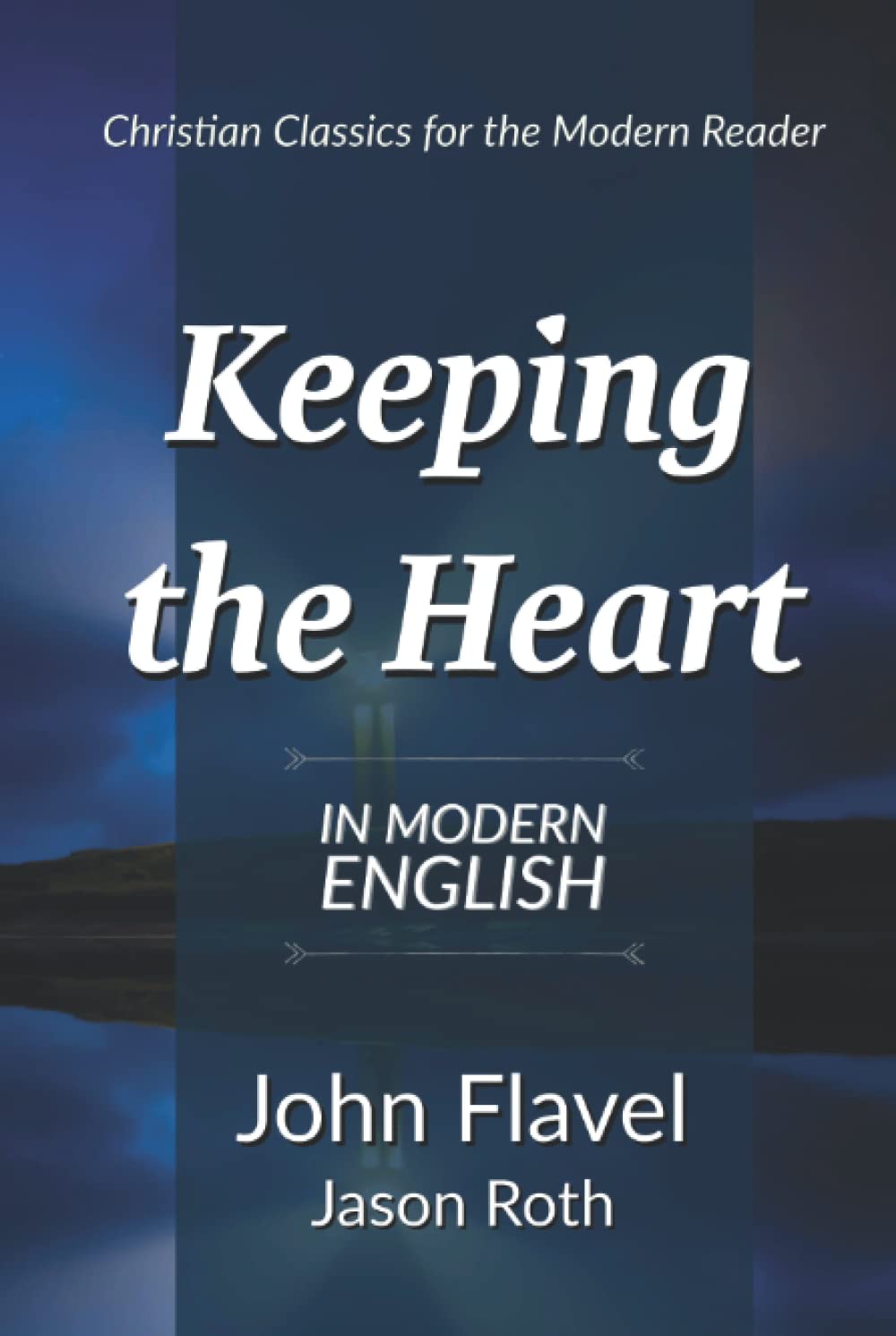Keeping the Heart In Modern English by John Flavel Goodreads