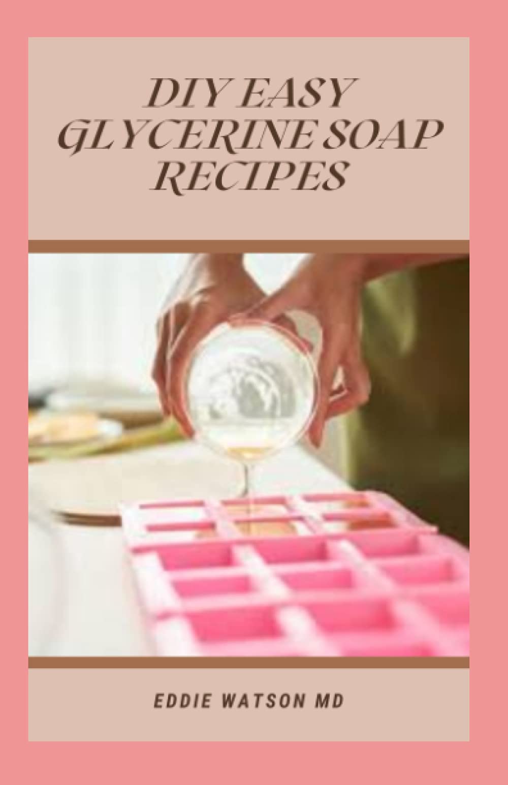 DIY EASY GLYCERIN SOAP RECIPES Make Your Own Homemade Melt and Pour
