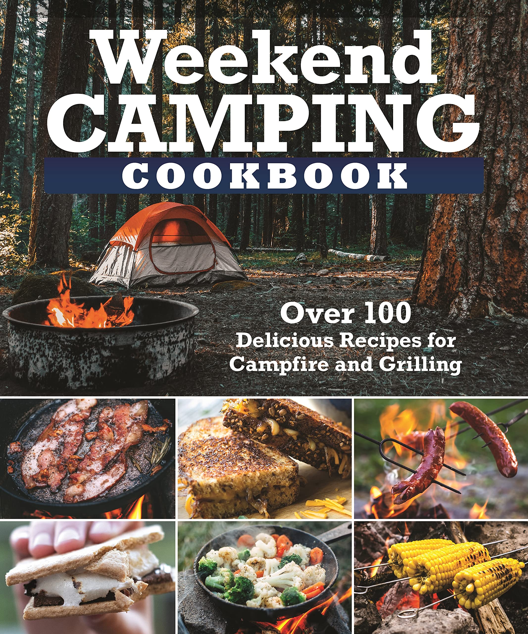 Weekend Camping Cookbook Over 100 Delicious Recipes for Campfire and