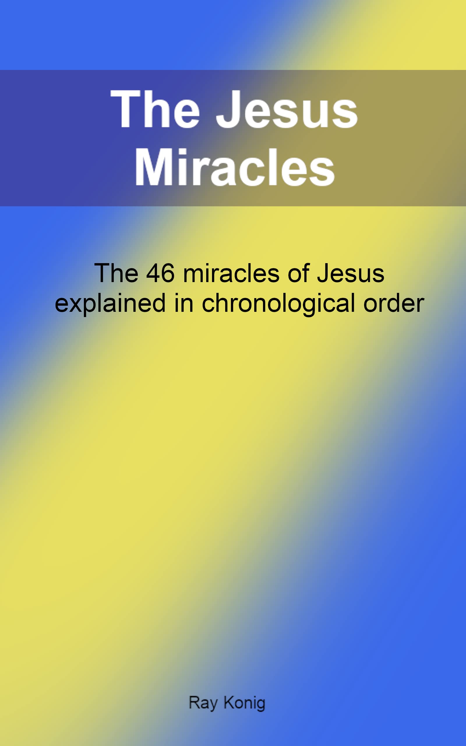 The Jesus Miracles: The 46 miracles of Jesus explained in chronological ...