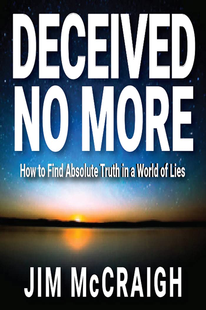 Deceived No More: How to Find Absolute Truth in a World of Lies by Jim ...