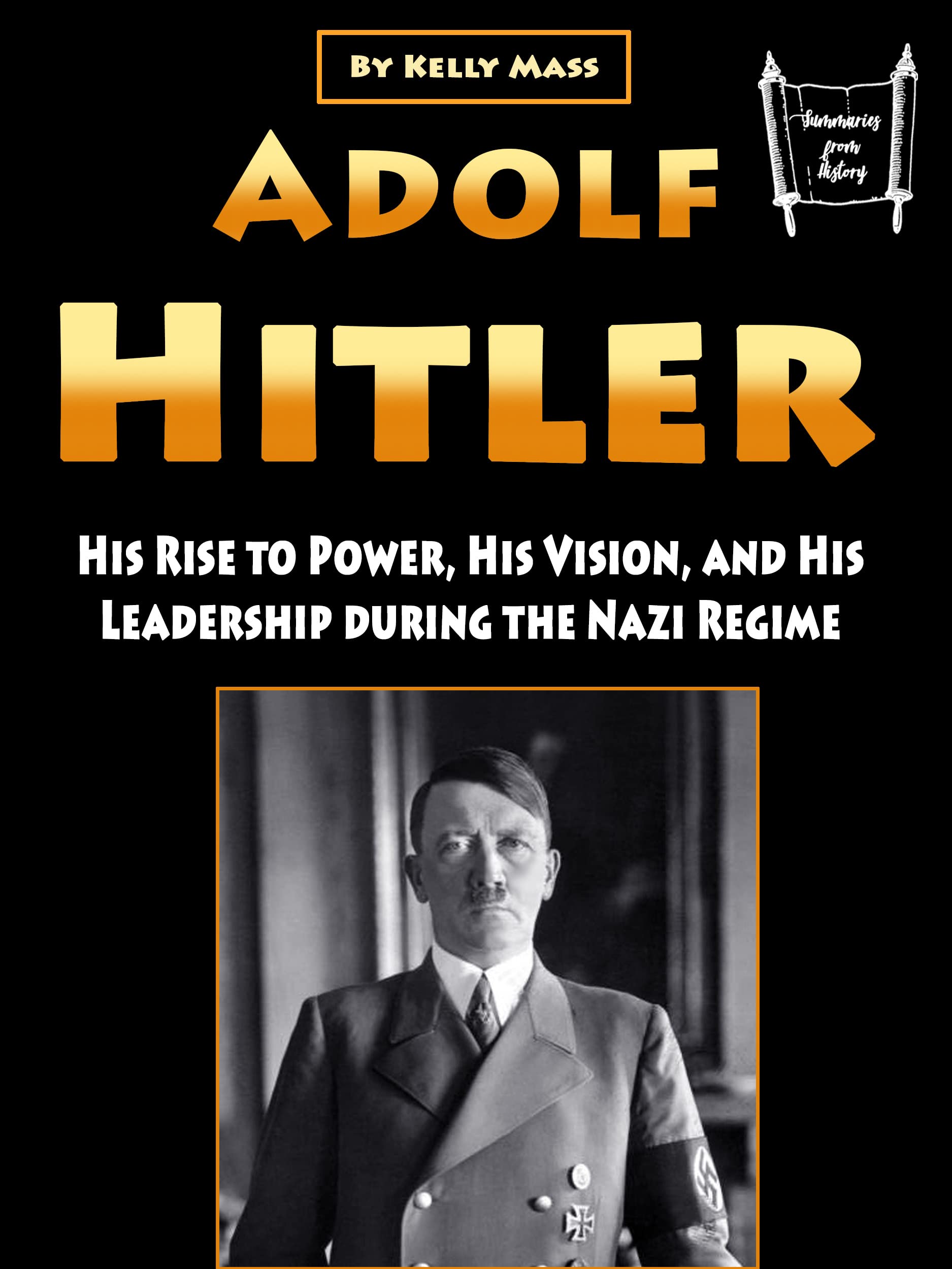 Adolf Hitler His Rise to Power, His Vision, and His Leadership during
