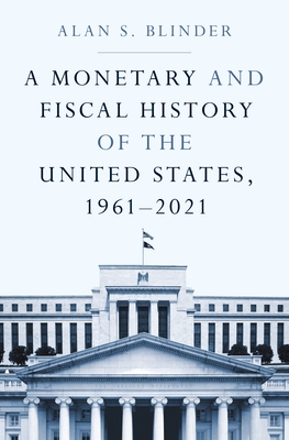 Alan S. Blinder A Monetary and Fiscal History of the United States, 1961-2021  