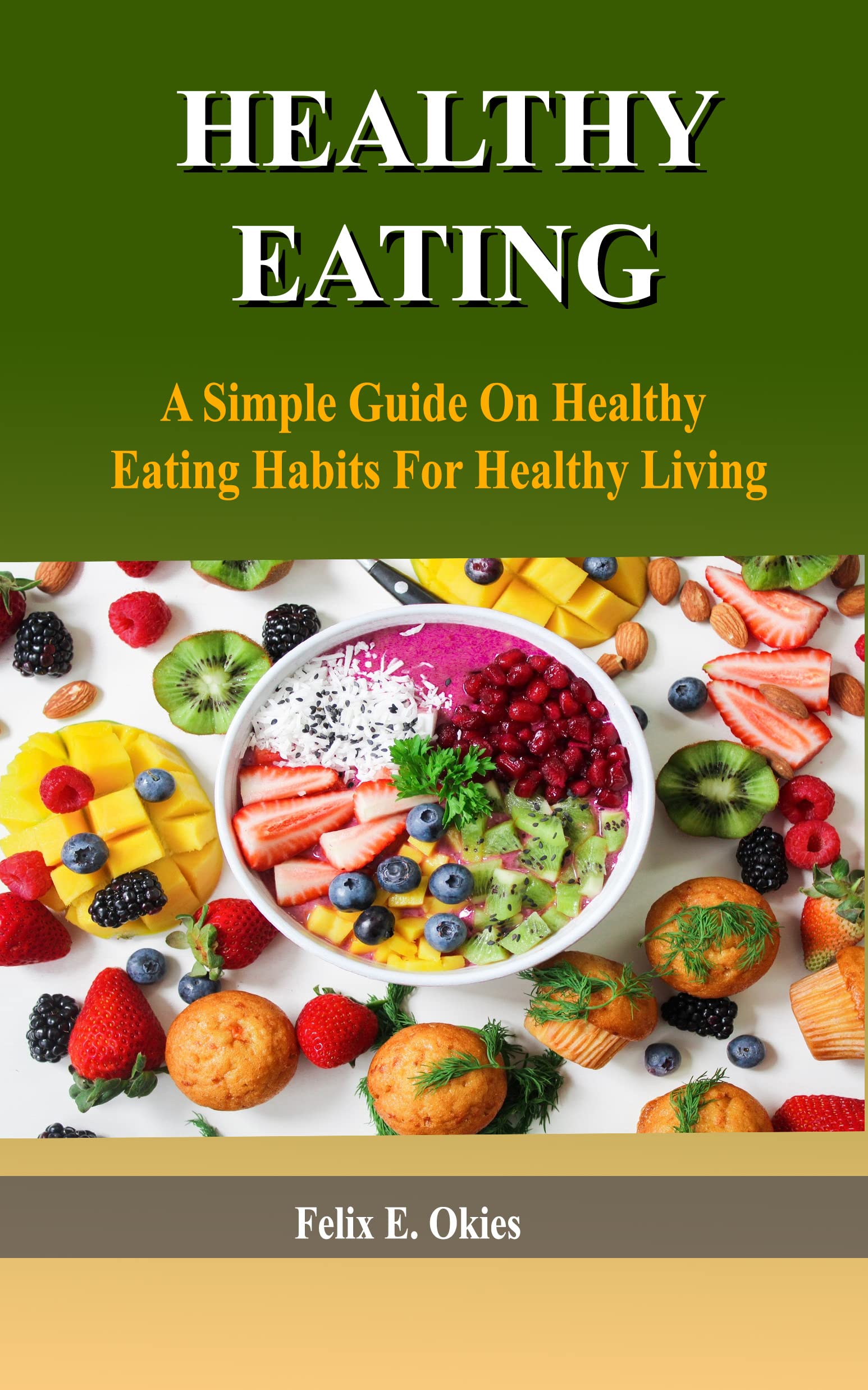HEALTHY EATING: A SIMPLE GUIDE ON HEALTHY EATING HABITS FOR HEALTHY