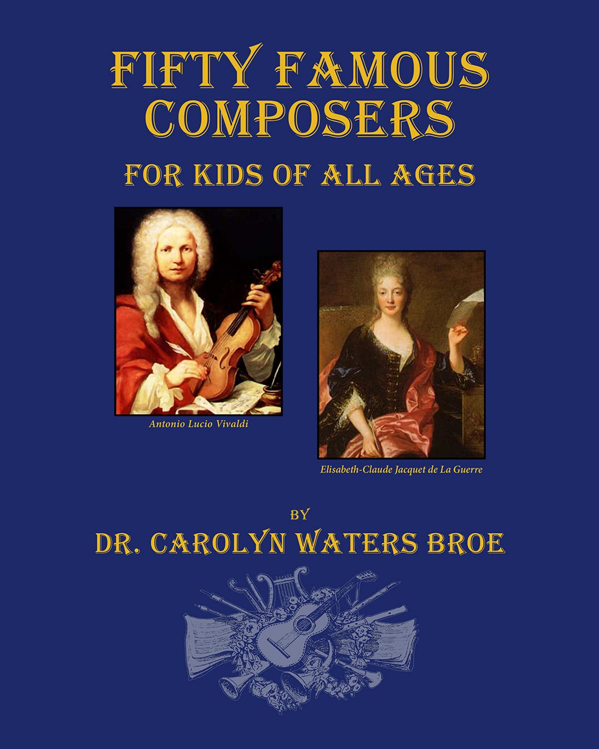 Fifty Famous Composers for Kids of All Ages by Carolyn Waters Broe