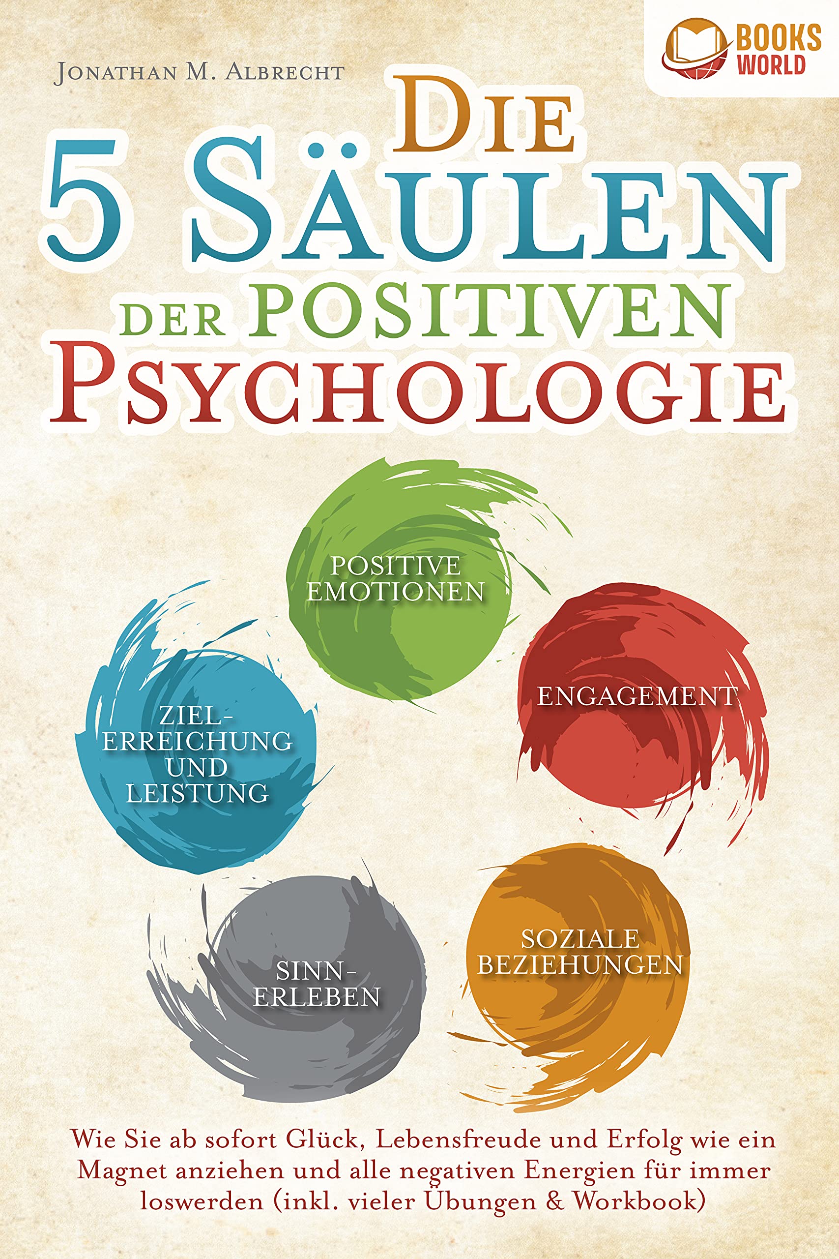 Die 5 Säulen der positiven Psychologie: Wie Sie ab sofort Glück, Lebensfreude und Erfolg wie ein ...