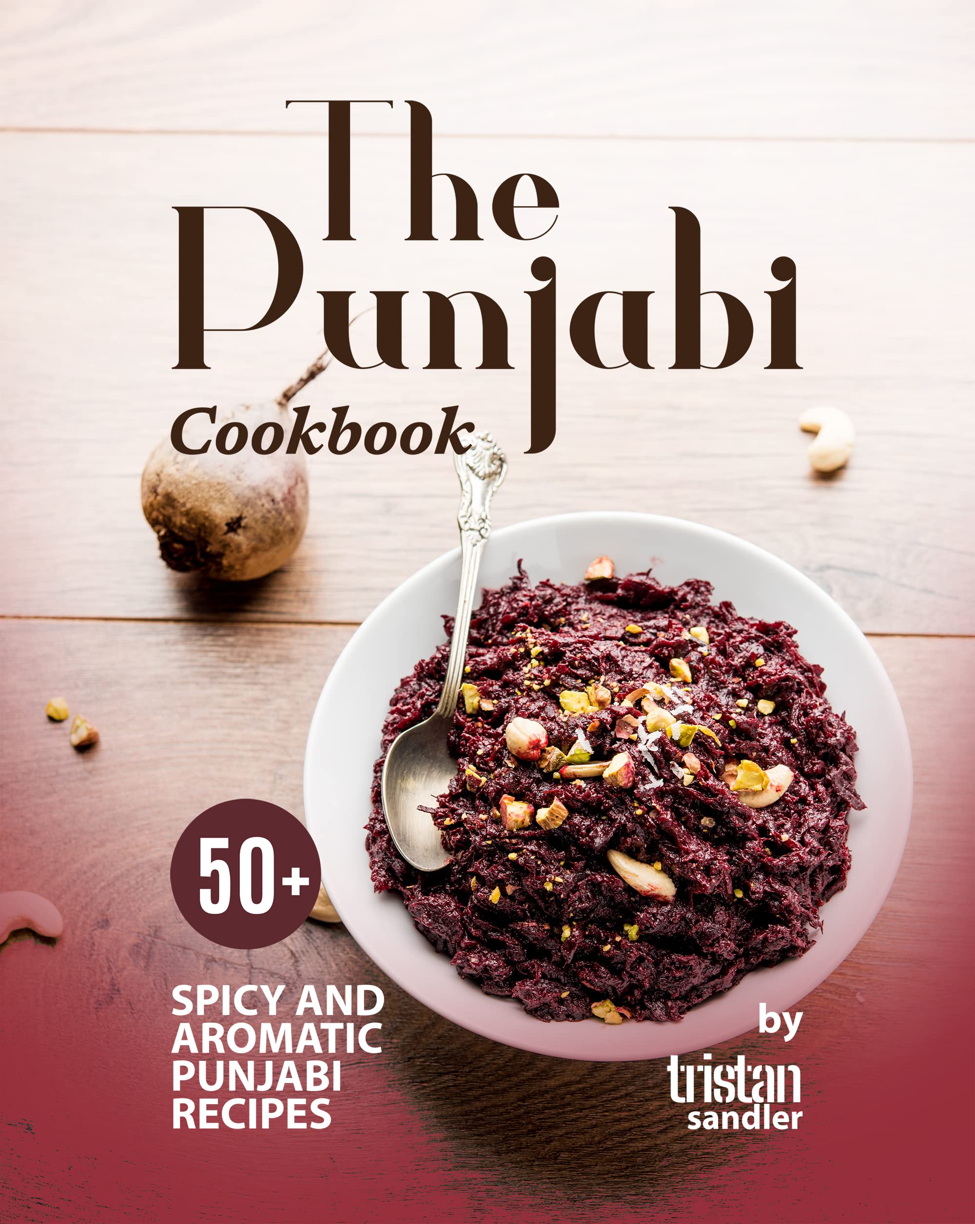 The Punjabi Cookbook: 50+ Spicy and Aromatic Punjabi Recipes by Tristan ...