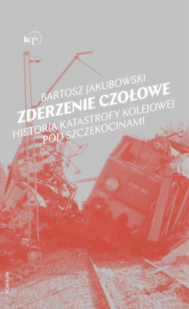 Zderzenie czołowe. Historia katastrofy pod Szczekocinami