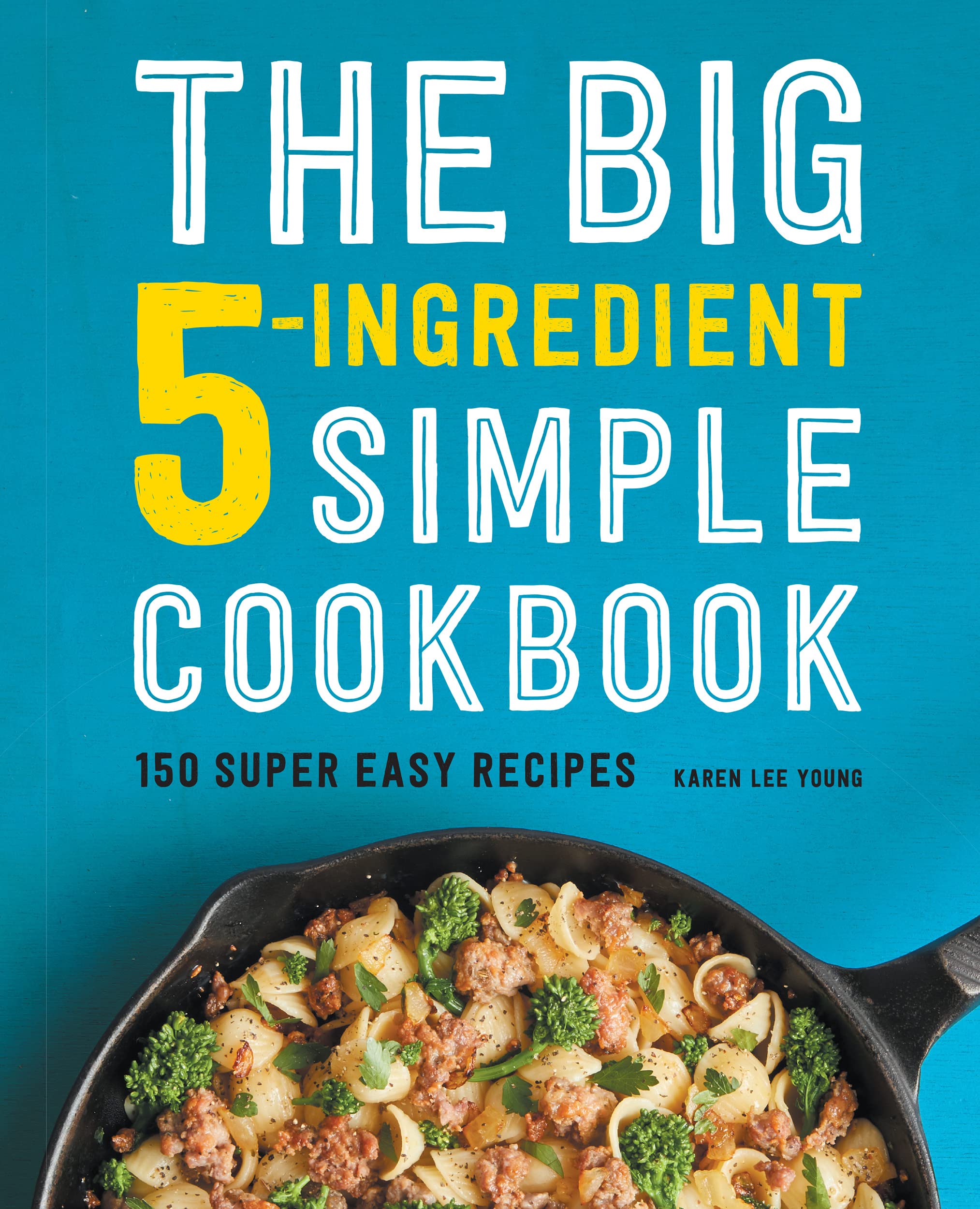 The Big 5Ingredient Simple Cookbook 150 Super Easy Recipes by Karen