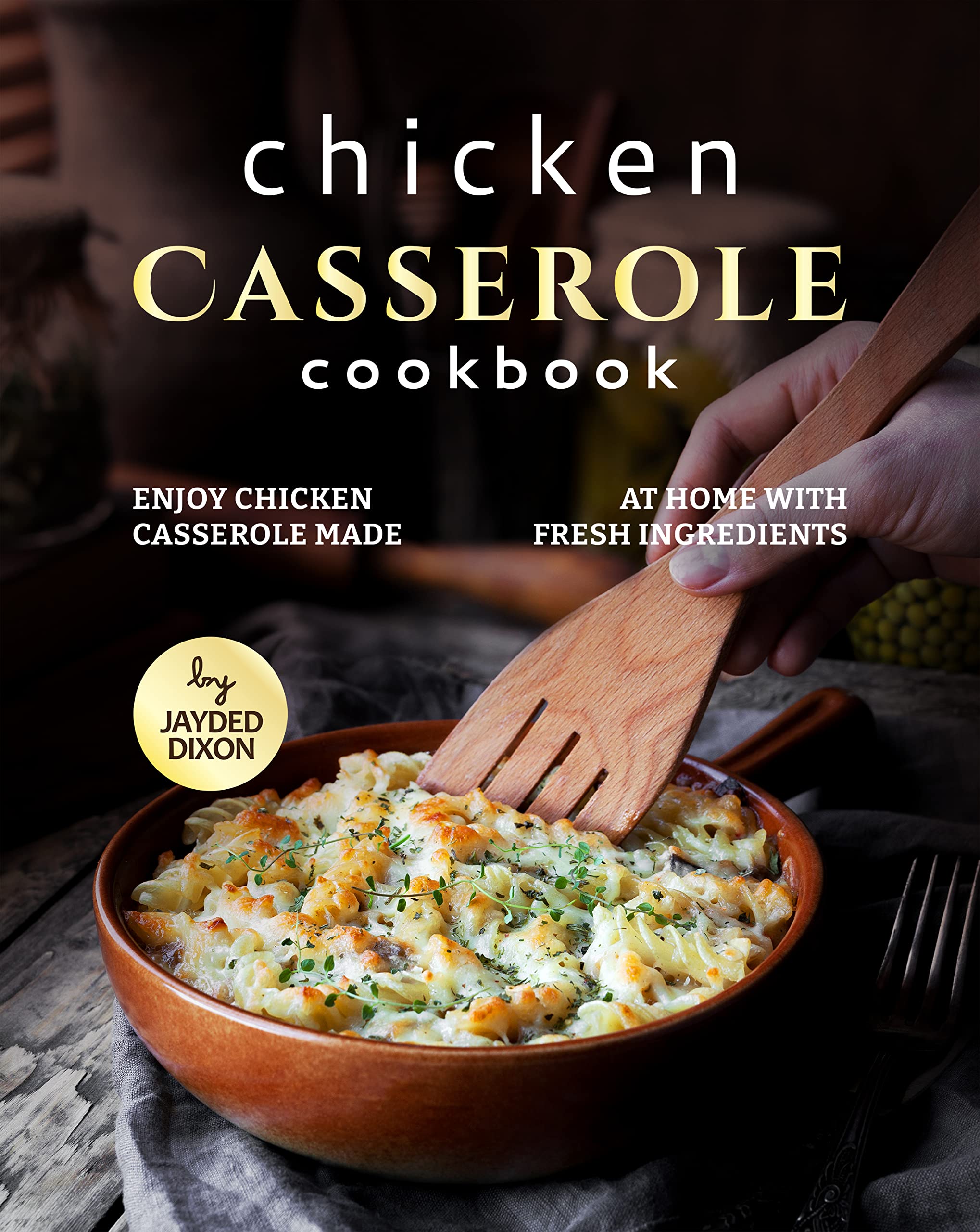 Chicken Casserole Cookbook Enjoy Chicken Casserole Made at Home with