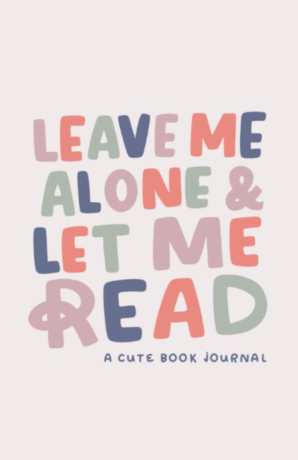 Leave Me Alone & Let Me Read A Cute Book Journal by Natalie Meagan