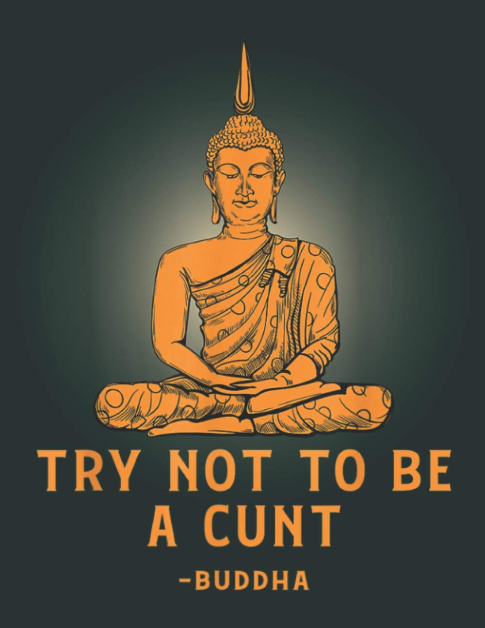 Dont Be A Cunt Buddha Funny Rude Offensive Humor Daily Notebook Large size 8.5 x 11 inches