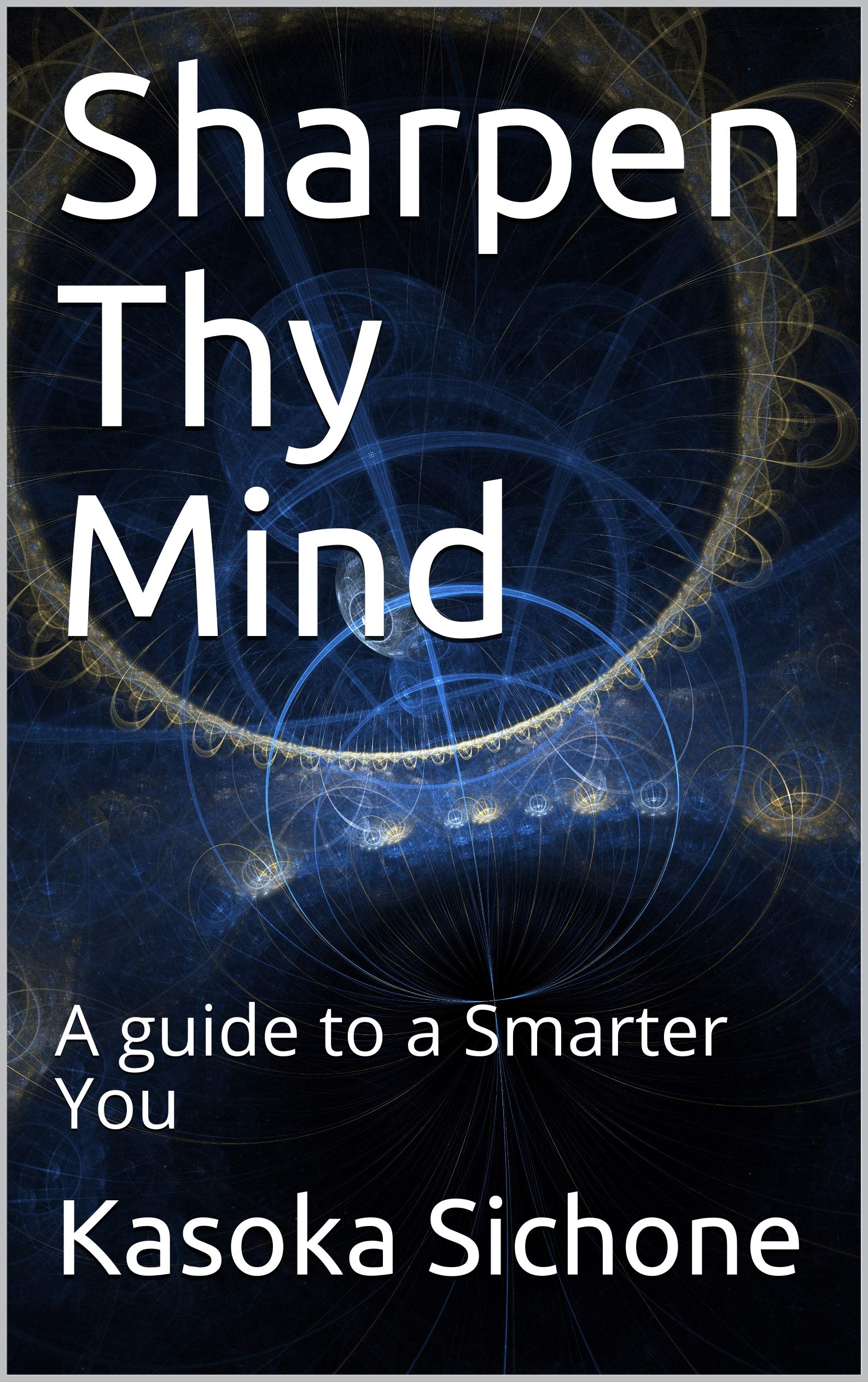Sharpen Thy Mind A guide to a Smarter You by Kasoka Sichone Goodreads