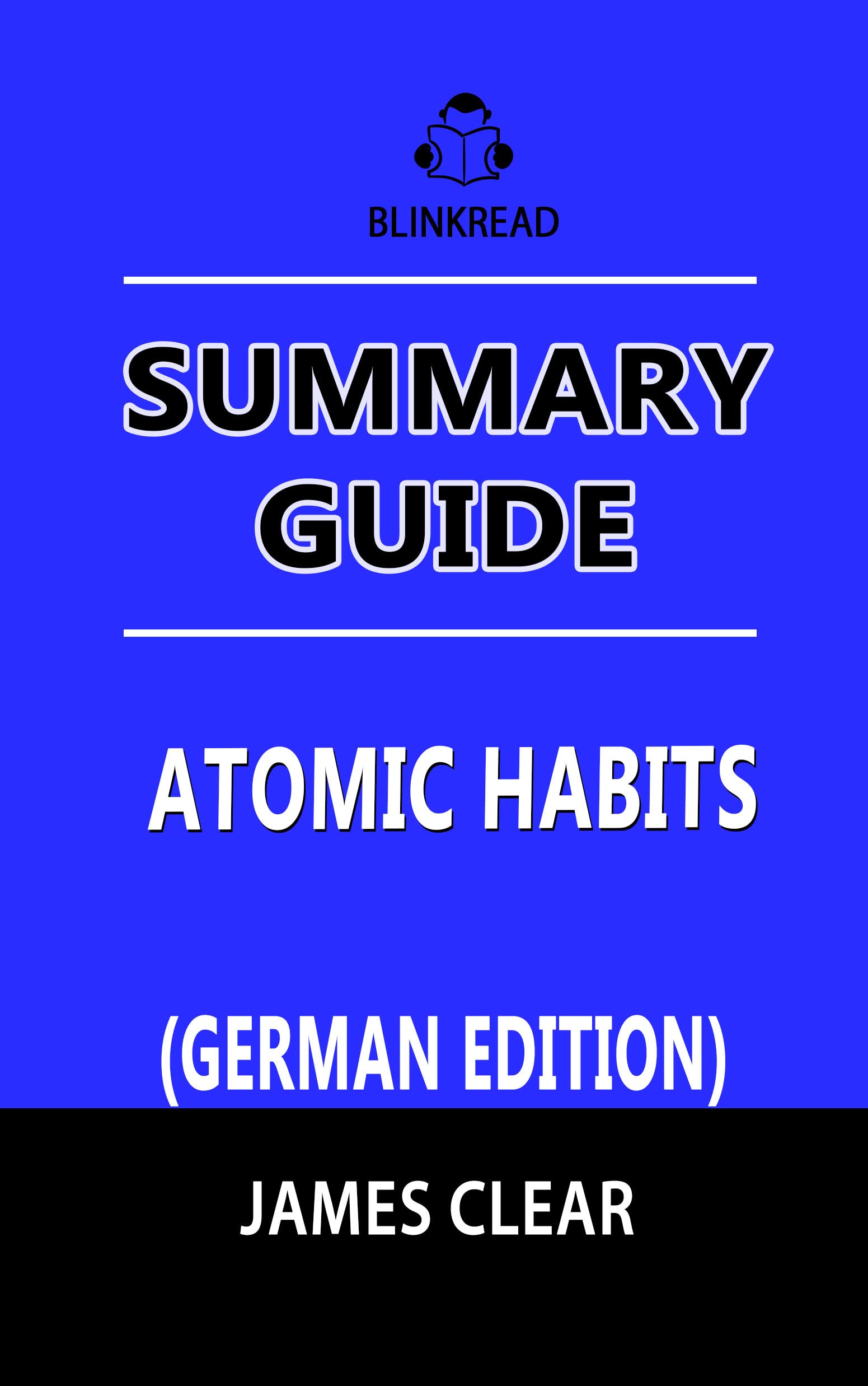 Summary Guide Atomic Habits by James Clear GERMAN EDITION Eine