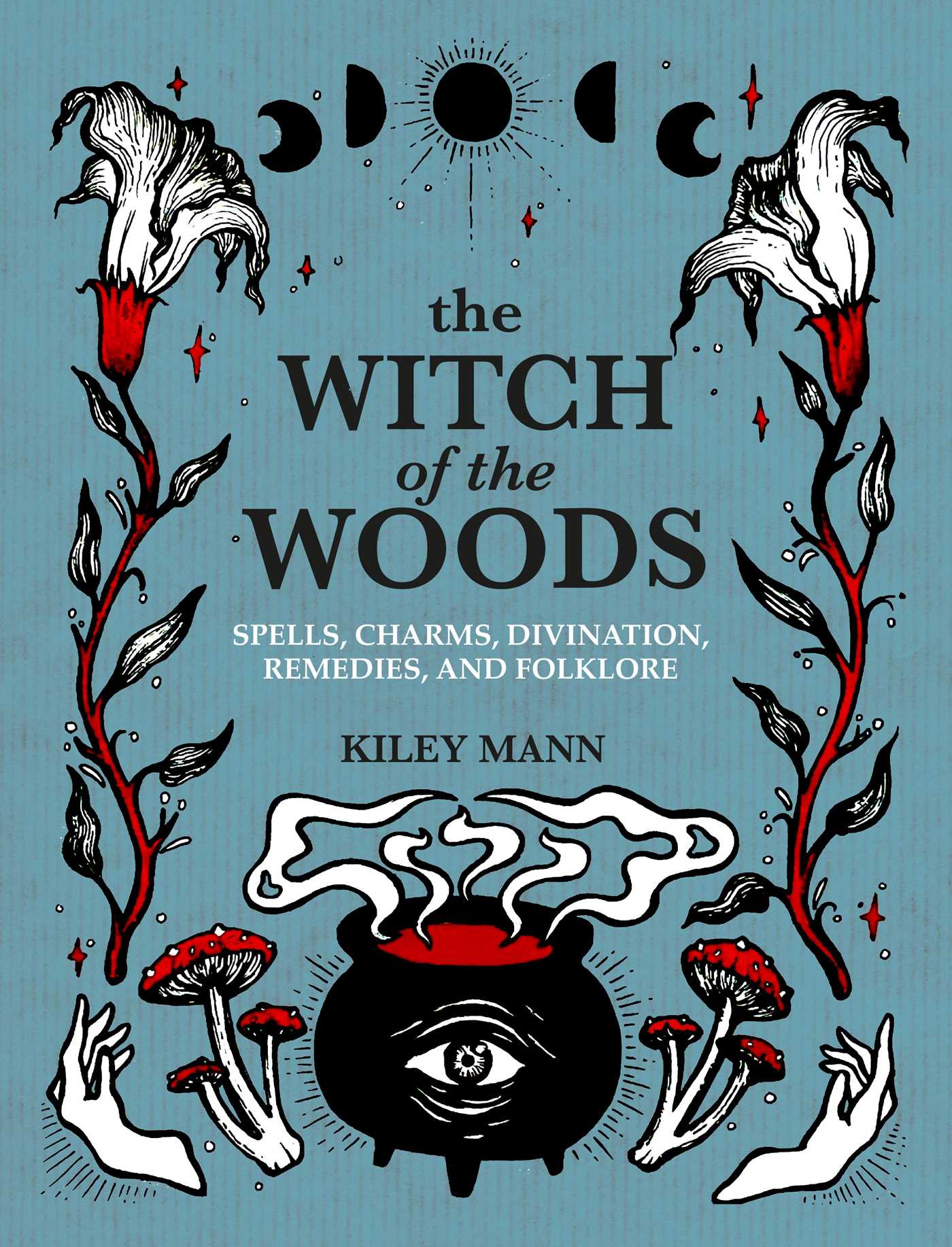 The Witch of the Woods: Spells, Charms, Divination, Remedies, and Folklore