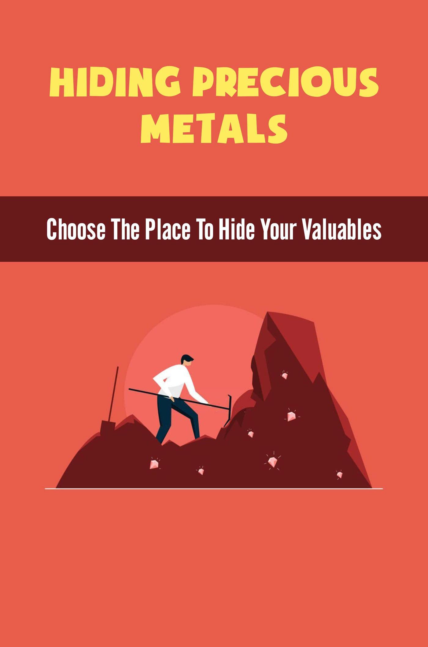 Hiding Precious Metals Choose The Place To Hide Your Valuables by