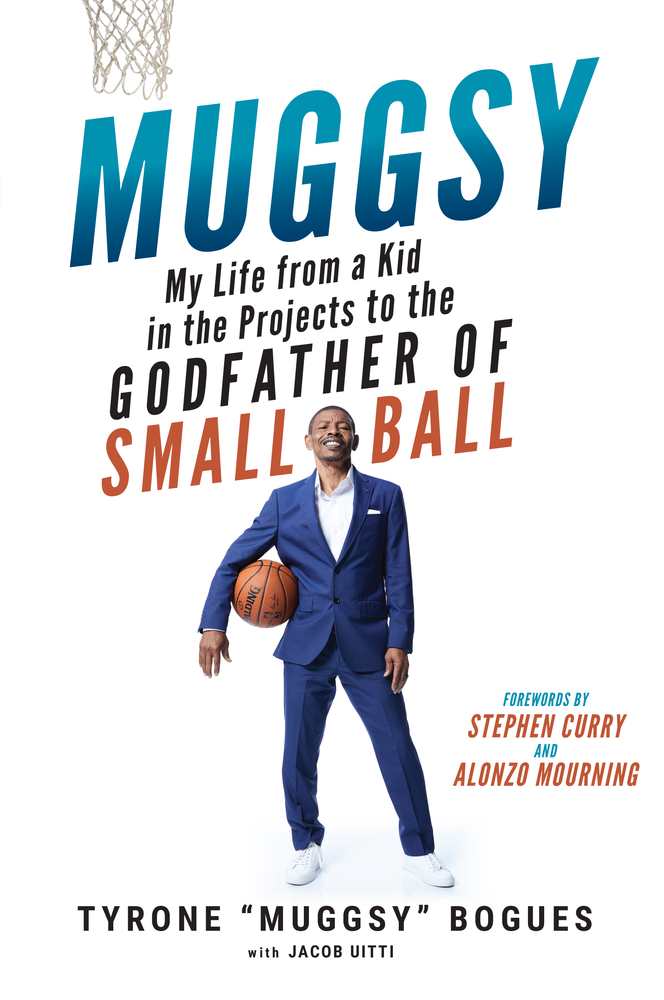 Muggsy My Life from a Kid in the Projects to the Godfather of Small Ball by Muggsy Bogues