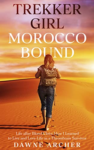 Trekker Girl Morocco Bound: Life after Blood Clots or How I Learned to Live and Love Life as a Thrombosis Survivor