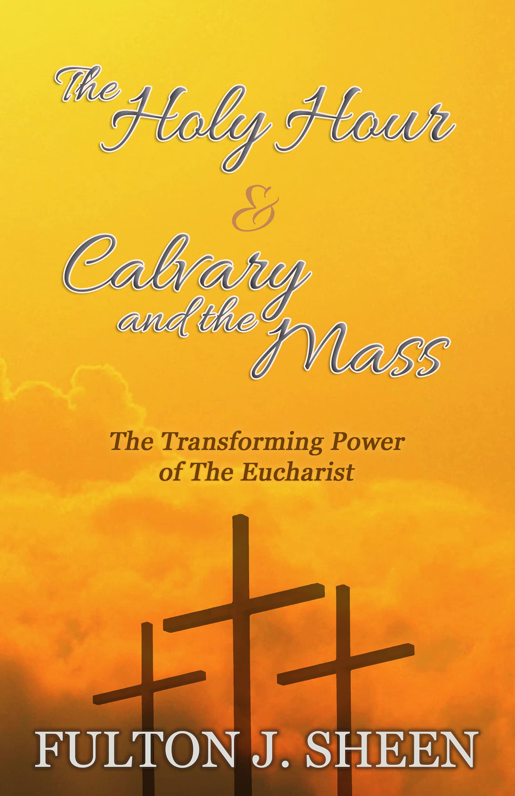The Holy Hour, Calvary and the Mass The Transforming Power of the