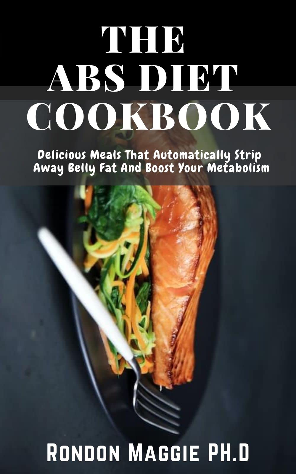 THE ABS DIET COOKBOOK Delicious Meals That Automatically Strip Away