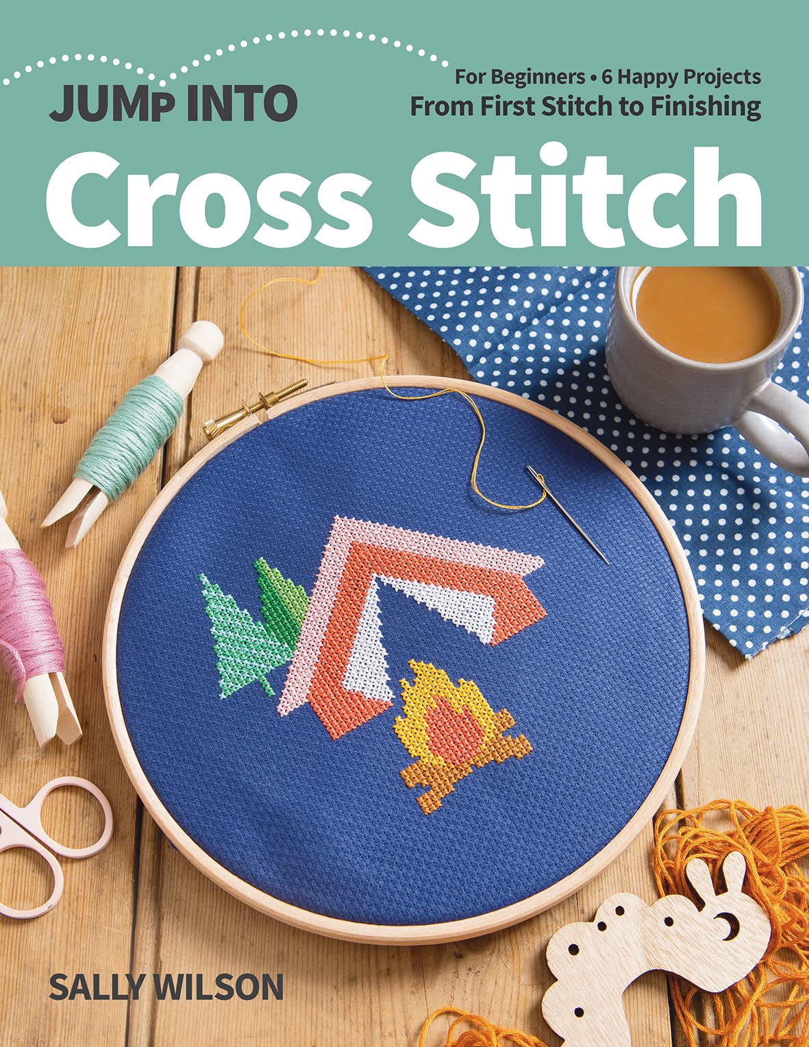 Jump Into Cross Stitch For Beginners; 6 Happy Projects; From First