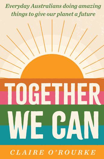 Together We Can: Everyday Australians doing amazing things to give our planet a future
