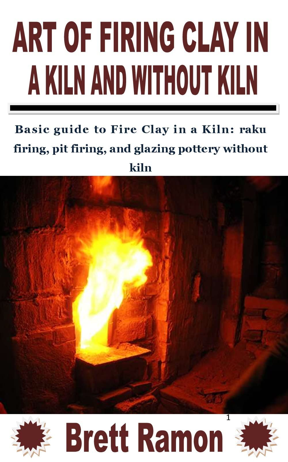 ART OF FIRING CLAY IN A KILN AND WITHOUT KILN Basic guide to Fire Clay