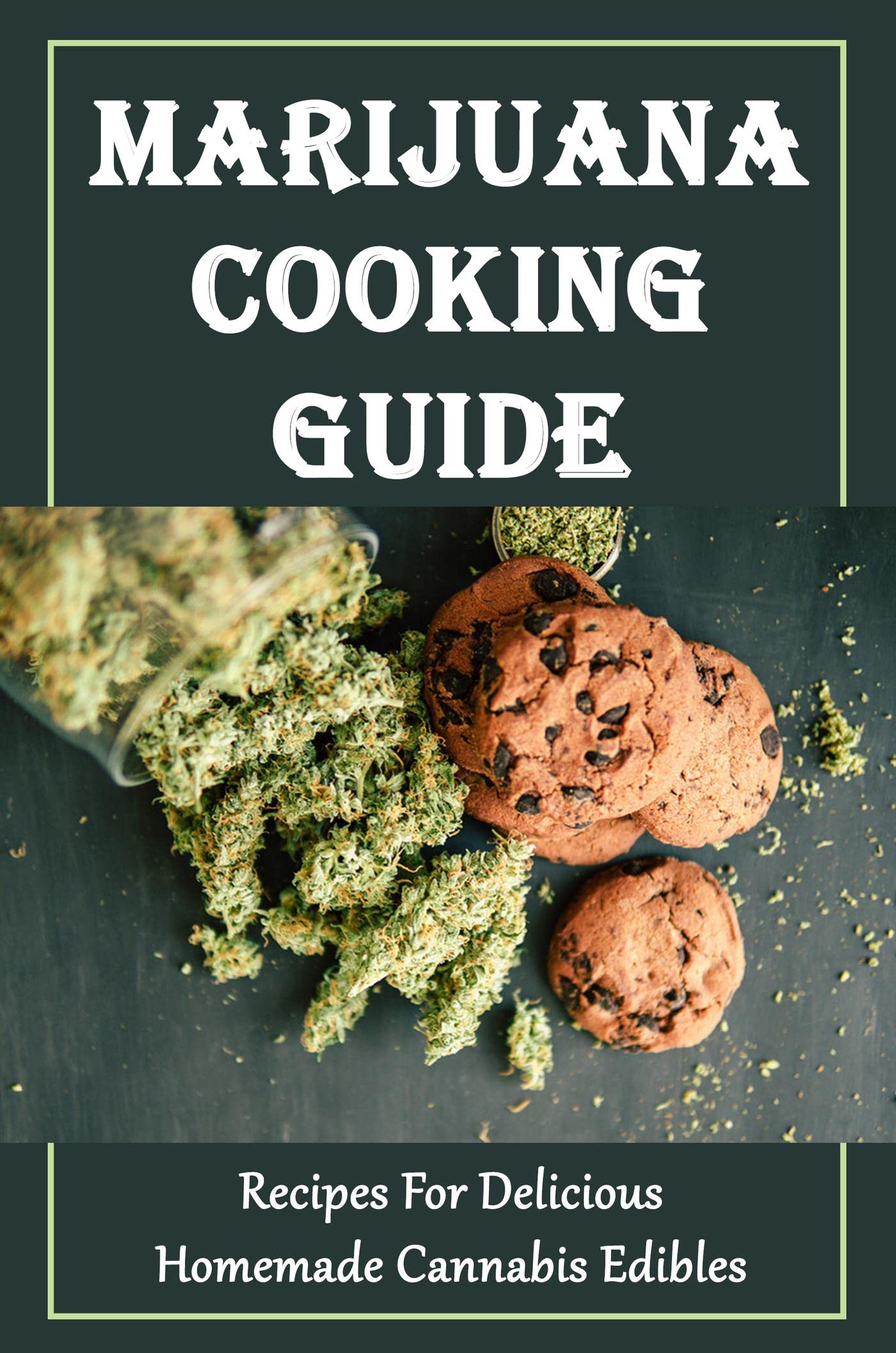 Marijuana Cooking Guide: Recipes For Delicious Homemade Cannabis