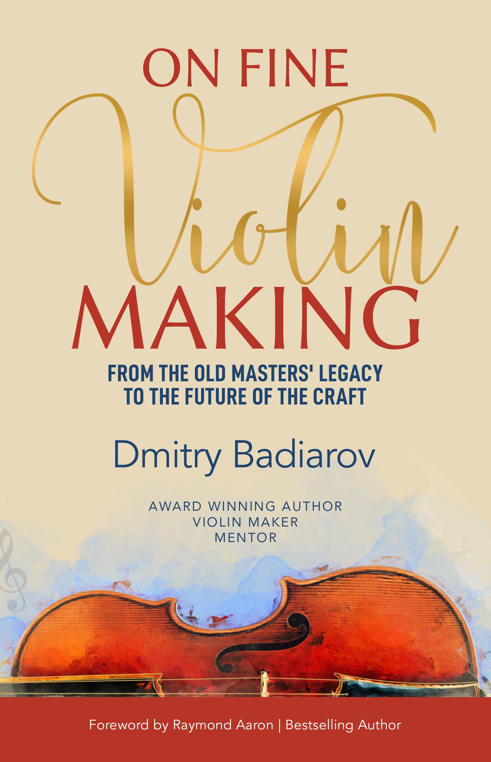 On Fine Violin Making From The Old Masters’ Legacy To The Future Of The Craft by Dmitry