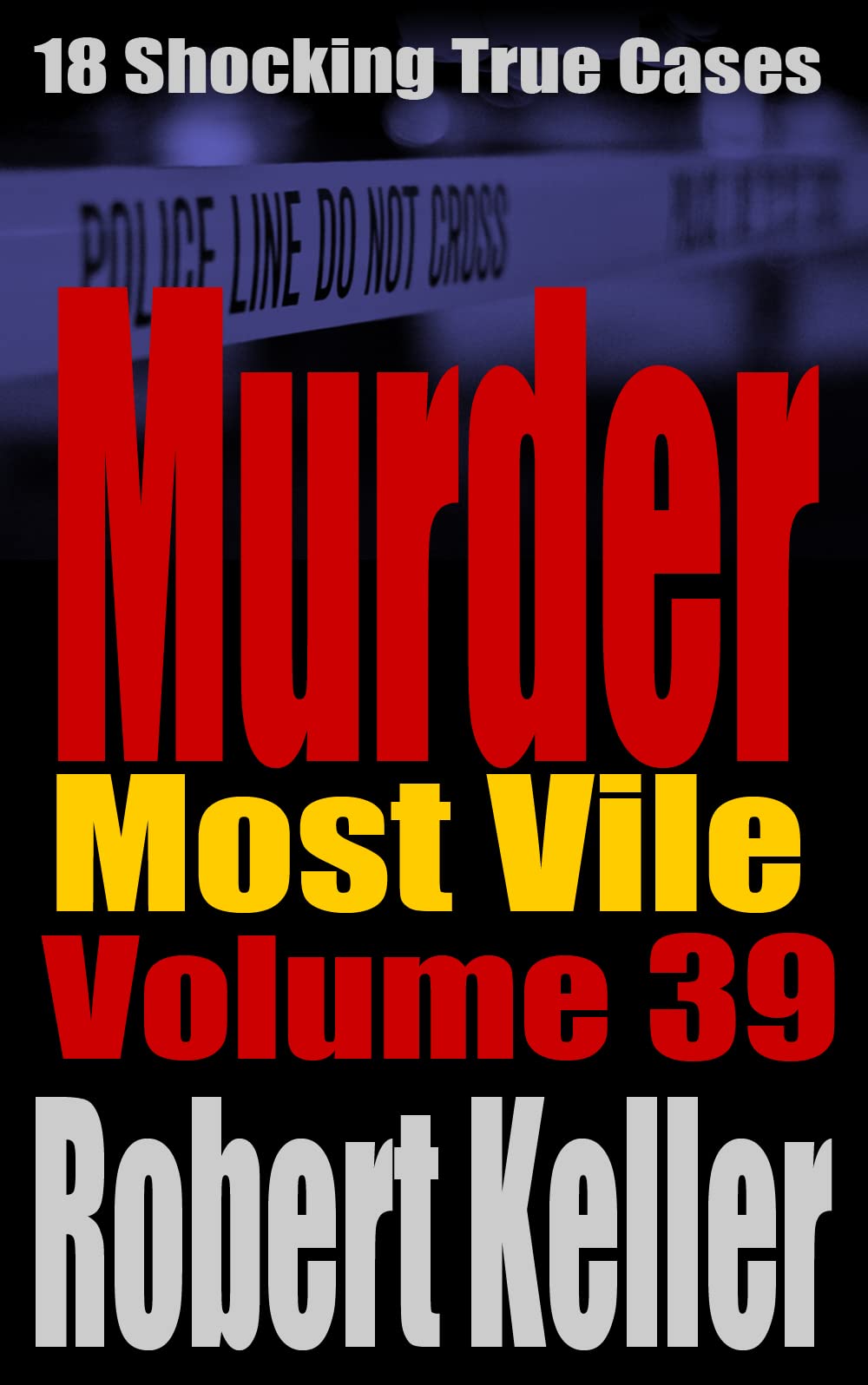 Murder Most Vile Volume 39: 18 Shocking True Crime Cases of Murder and Mayhem