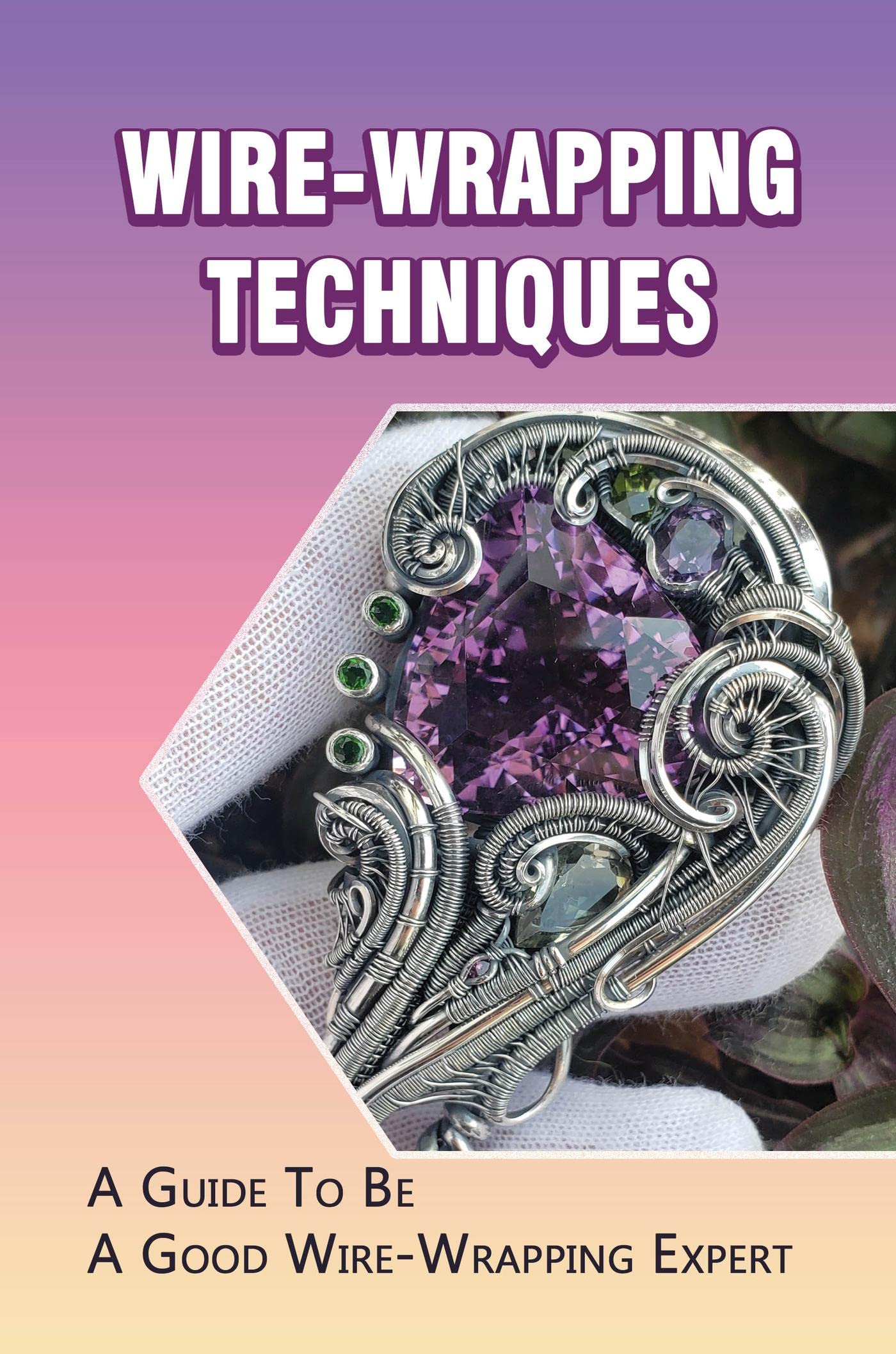 WireWrapping Techniques A Guide To Be A Good WireWrapping Expert by