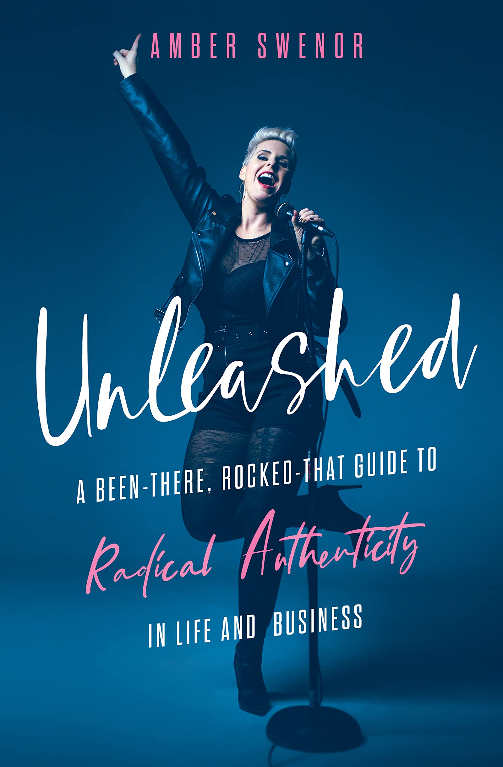 Unleashed: A Been-There, Rocked-That Guide to Radical Authenticity in Life and Business