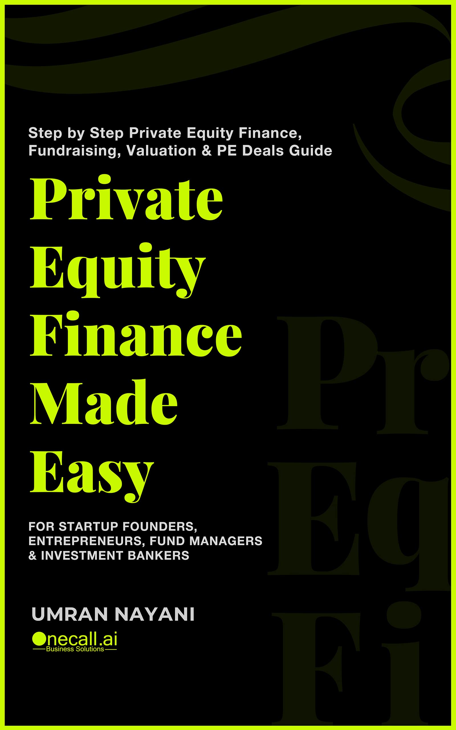 Private Equity Finance Made Easy: Step by Step Private Equity Finance, Fundraising, Valuation & PE Deals Guide For Startup Founders, Entrepreneurs, Fund Managers & Investment Bankers