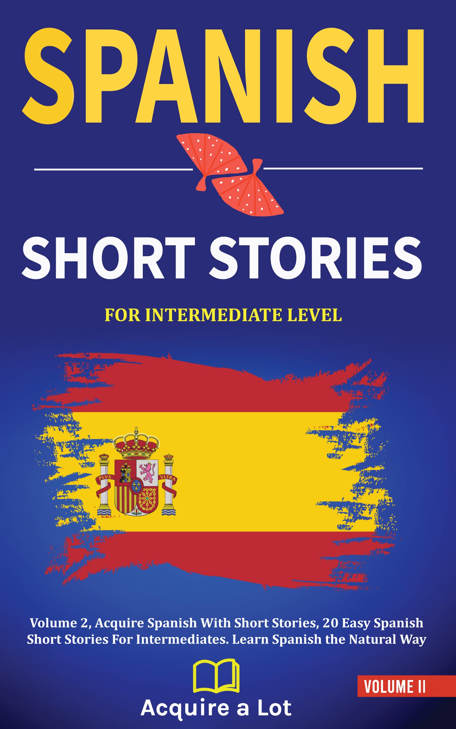 Spanish Short Stories For Intermediate Level: Volume 2, Acquire Spanish With Short Stories, 20 Easy Spanish Short Stories For Intermediates. Learn Spanish ... (The Journey to Fluency)