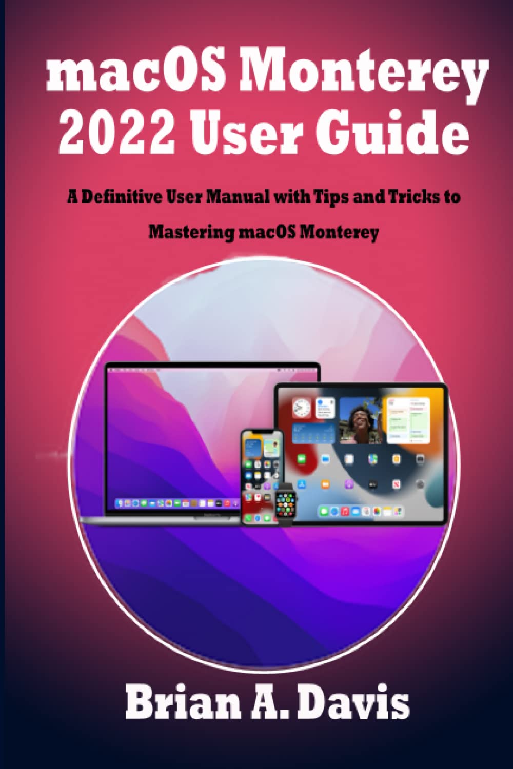 macOS Monterey 2022 User Guide A Definitive User Manual with Tips and